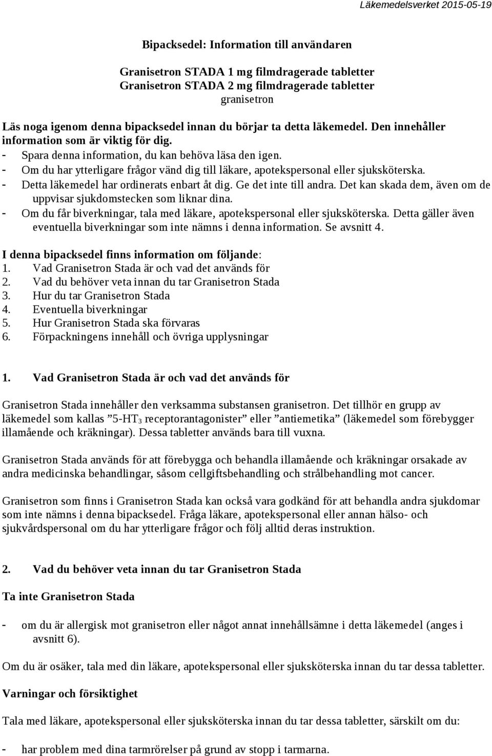 - Om du har ytterligare frågor vänd dig till läkare, apotekspersonal eller sjuksköterska. - Detta läkemedel har ordinerats enbart åt dig. Ge det inte till andra.