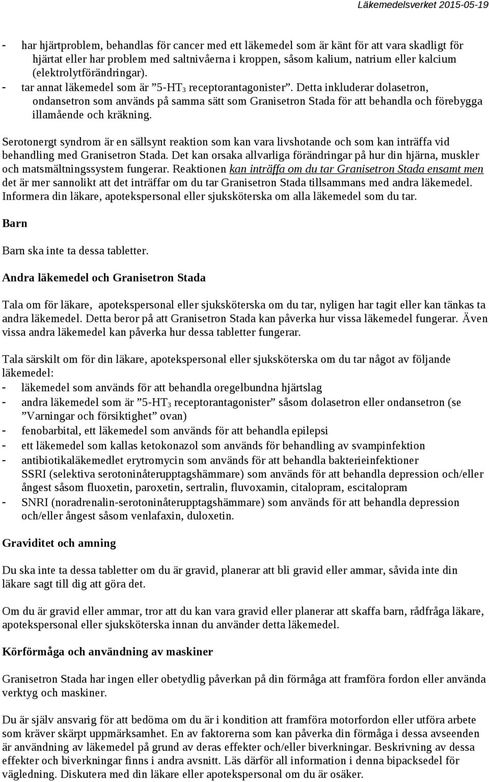 Detta inkluderar dolasetron, ondansetron som används på samma sätt som Granisetron Stada för att behandla och förebygga illamående och kräkning.