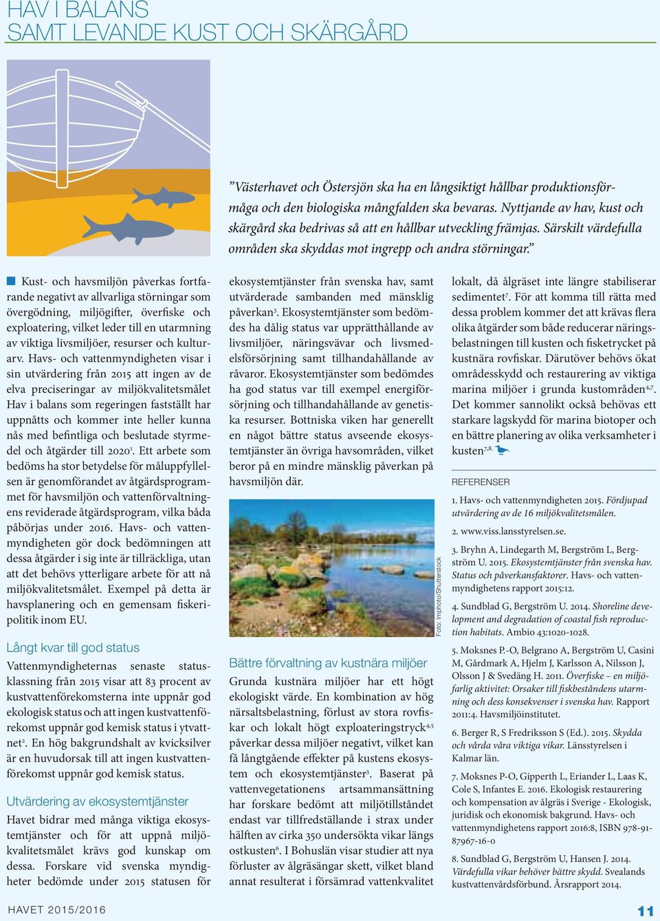 Kust- och havsmiljön påverkas fortfarande negativt av allvarliga störningar som övergödning, miljögifter, överfiske och exploatering, vilket leder till en utarmning av viktiga livsmiljöer, resurser