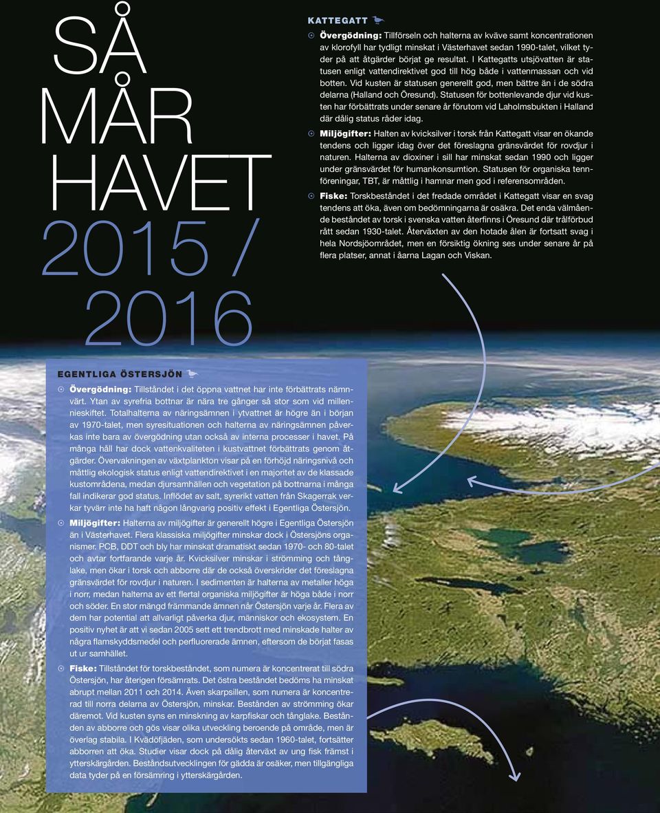 Vid kusten är statusen generellt god, men bättre än i de södra delarna (Halland och Öresund).