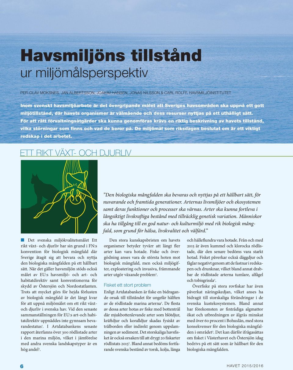 För att rätt förvaltningsåtgärder ska kunna genomföras krävs en riktig beskrivning av havets tillstånd, vilka störningar som finns och vad de beror på.