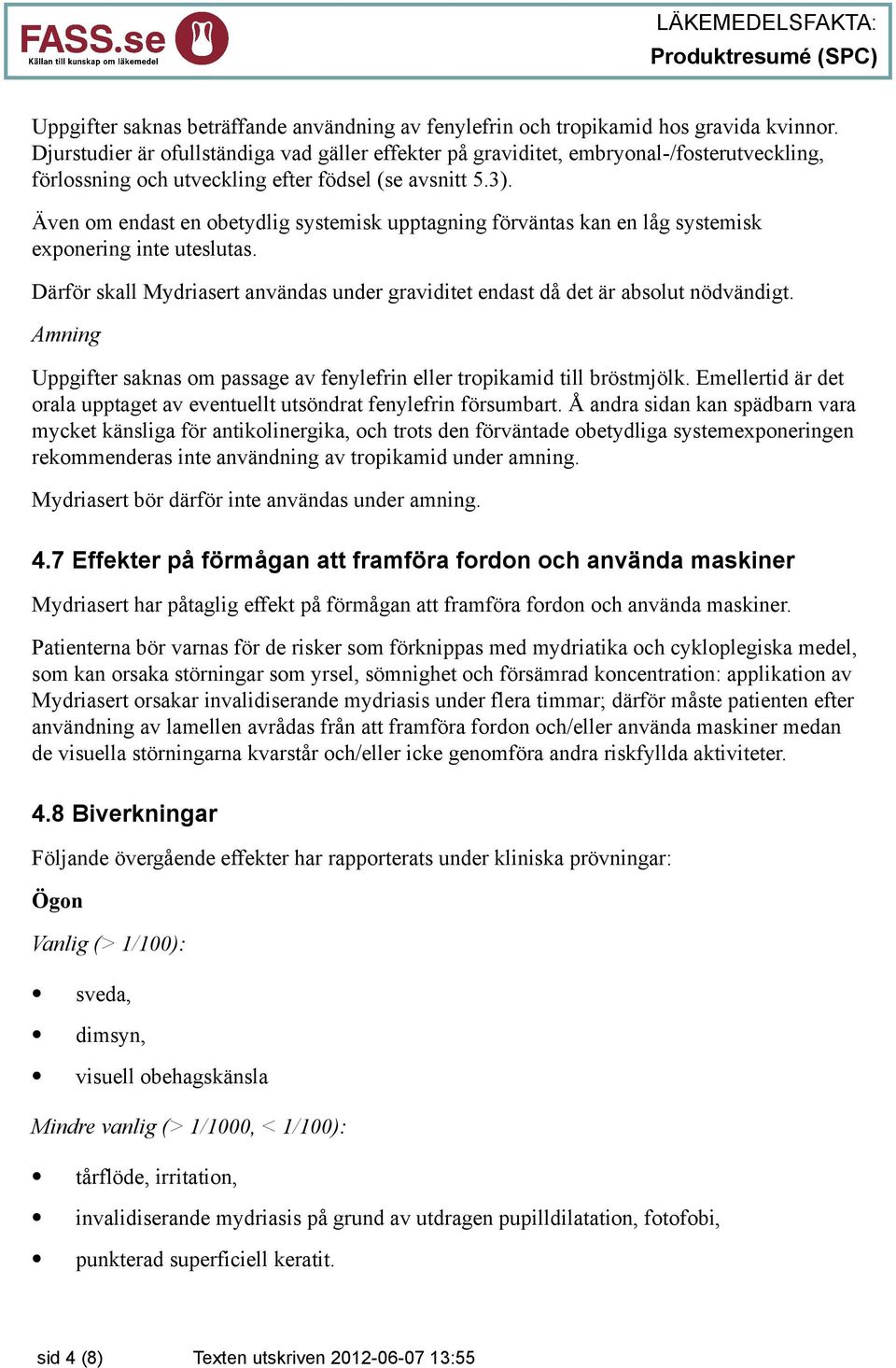 Även om endast en obetydlig systemisk upptagning förväntas kan en låg systemisk exponering inte uteslutas. Därför skall Mydriasert användas under graviditet endast då det är absolut nödvändigt.