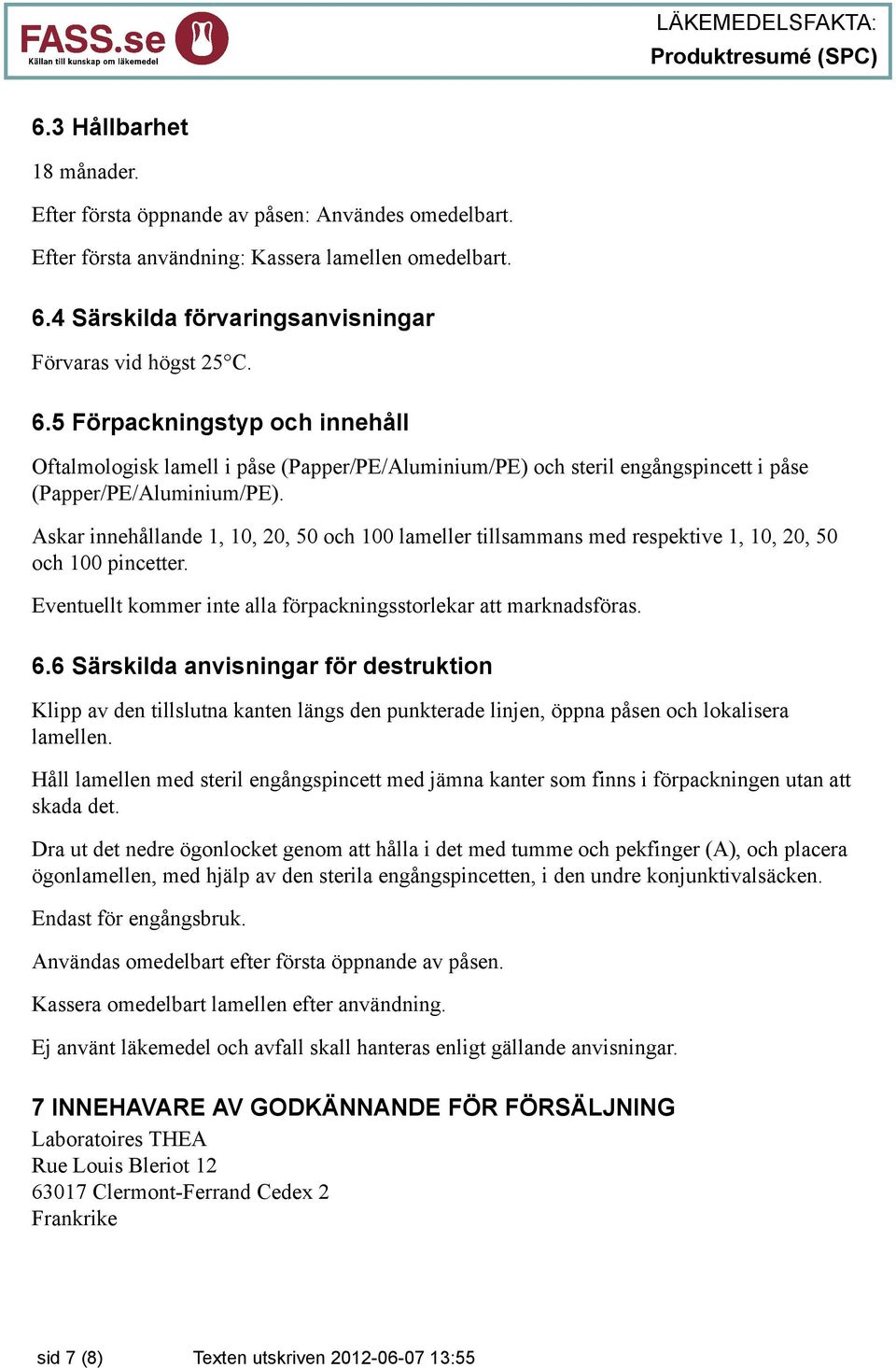 5 Förpackningstyp och innehåll Oftalmologisk lamell i påse (Papper/PE/Aluminium/PE) och steril engångspincett i påse (Papper/PE/Aluminium/PE).