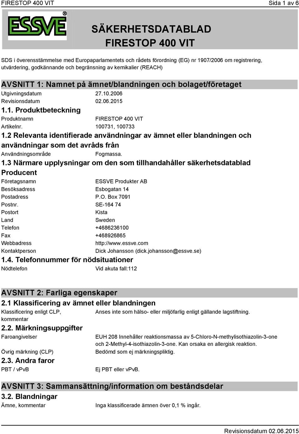 100731, 100733 1.2 Relevanta identifierade användningar av ämnet eller blandningen och användningar som det avråds från Användningsområde Fogmassa. 1.3 Närmare upplysningar om den som tillhandahåller säkerhetsdatablad Producent Företagsnamn ESSVE Produkter AB Besöksadress Esbogatan 14 Postadress P.