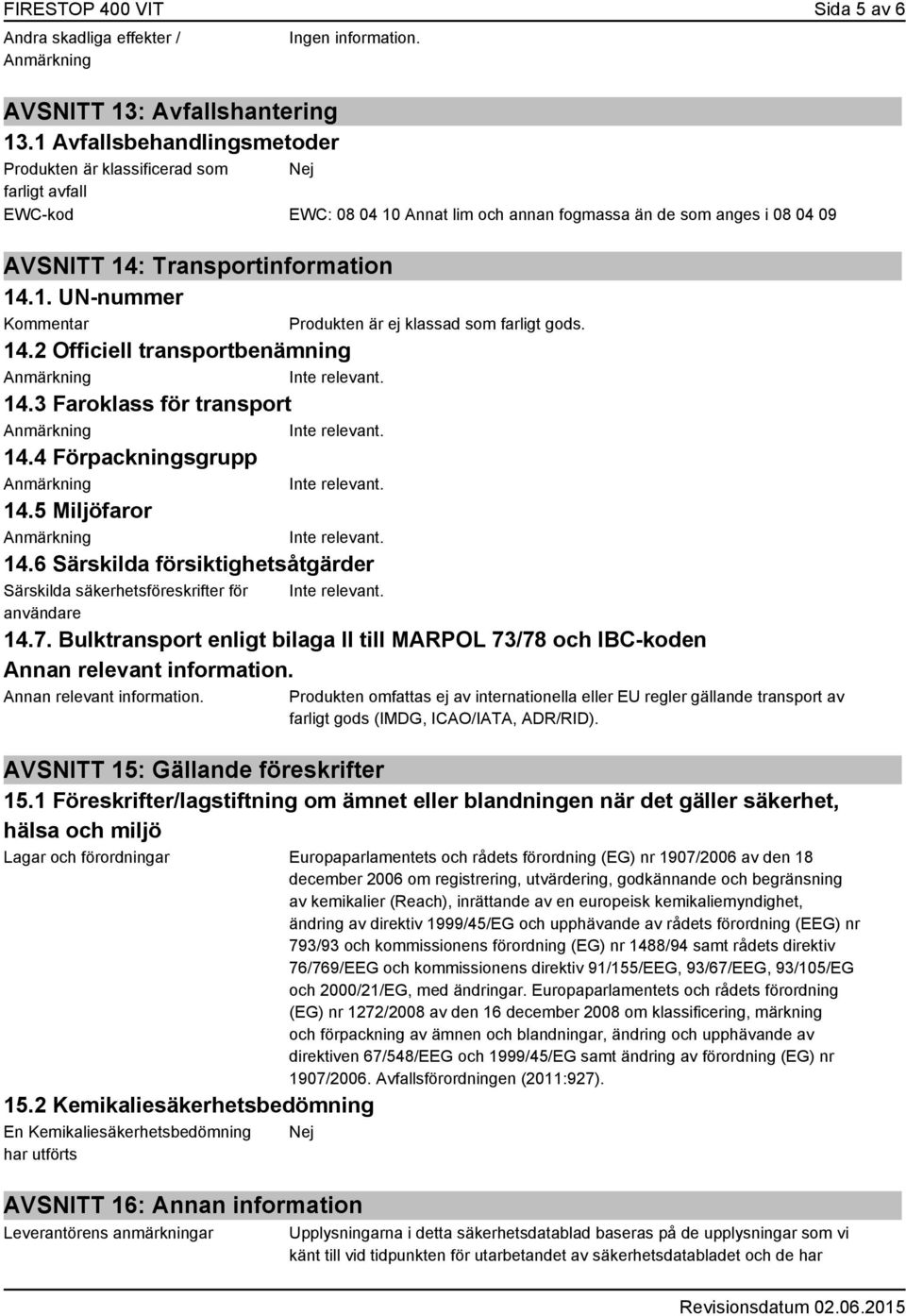 2 Officiell transportbenämning 14.3 Faroklass för transport 14.4 Förpackningsgrupp 14.5 Miljöfaror 14.