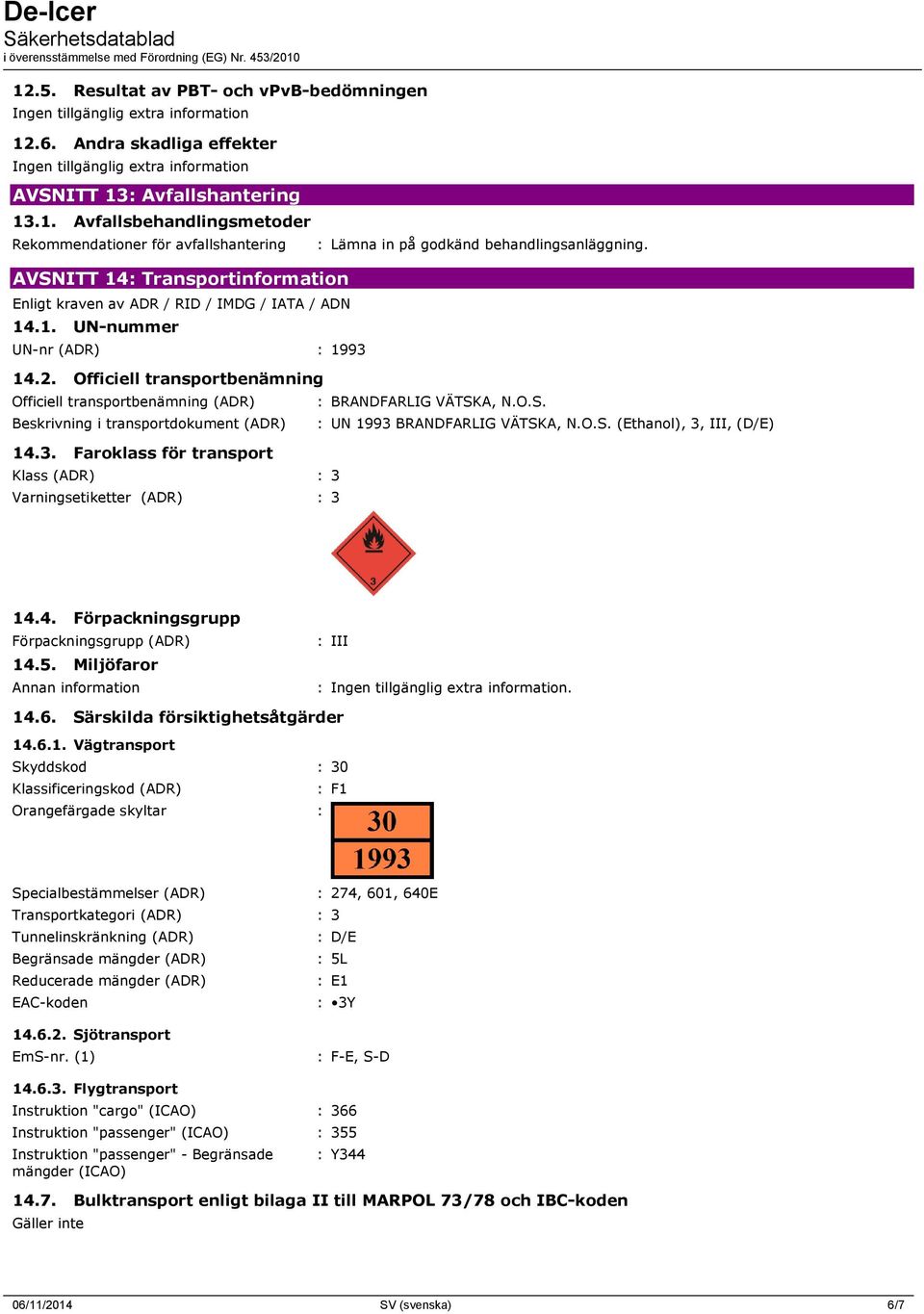 : BRANDFARLIG VÄTSKA, N.O.S. : UN 1993 BRANDFARLIG VÄTSKA, N.O.S. (Ethanol), 3, III, (D/E) 14.4. Förpackningsgrupp Förpackningsgrupp (ADR) 14.5. Miljöfaror Annan information : III :. 14.6.