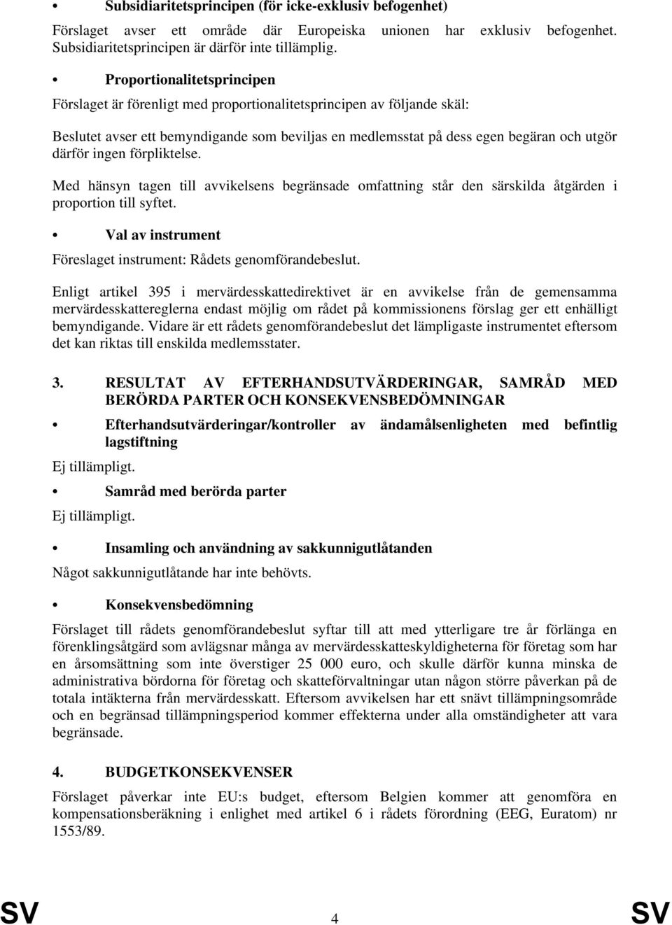 ingen förpliktelse. Med hänsyn tagen till avvikelsens begränsade omfattning står den särskilda åtgärden i proportion till syftet. Val av instrument Föreslaget instrument: Rådets genomförandebeslut.