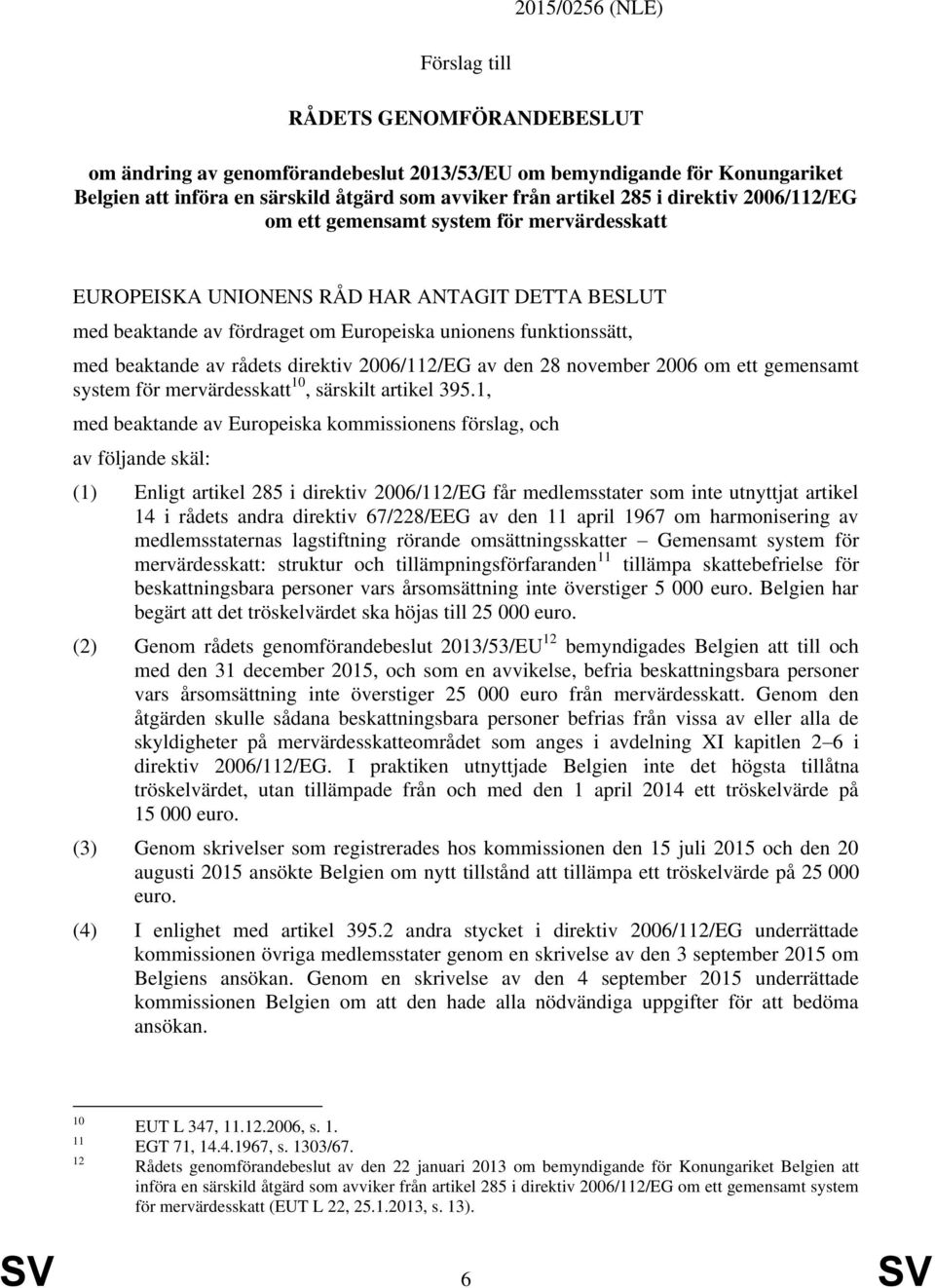 rådets direktiv 2006/112/EG av den 28 november 2006 om ett gemensamt system för mervärdesskatt 10, särskilt artikel 395.