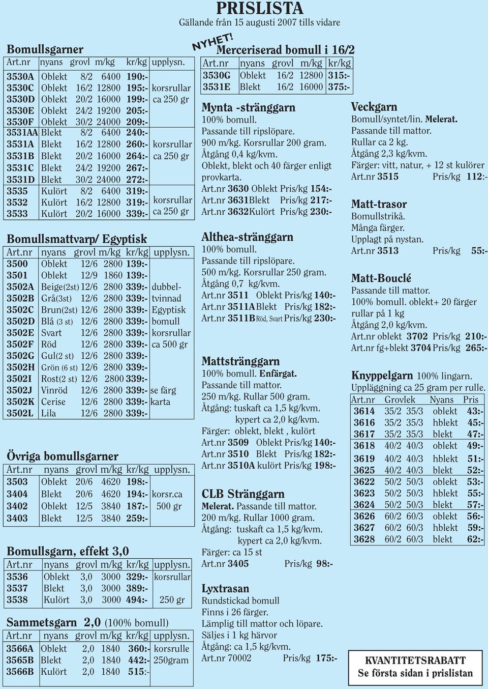 3531A Blekt 16/2 12800 260:- korsrullar 3531B Blekt 3531C Blekt 24/2 19200 267:- 3531D Blekt 30/2 24000 272:- 3535 Kulört 8/2 6400 319:- 20/2 16000 264:- ca 250 gr 3532 Kulört 16/2 12800 319:-