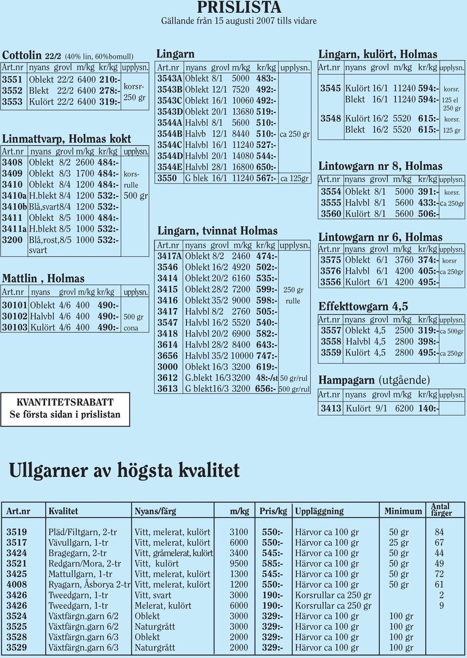 blekt 8/5 1000 532:- 3200 Blå,rost,8/5 1000 532:- svart Mattlin, Holmas 30101 Oblekt 4/6 400 490:- 30102 Halvbl 4/6 400 490:- 500 gr 30103 Kulört 4/6 400 490:- cona KVANTITETSRABATT Se första sidan i