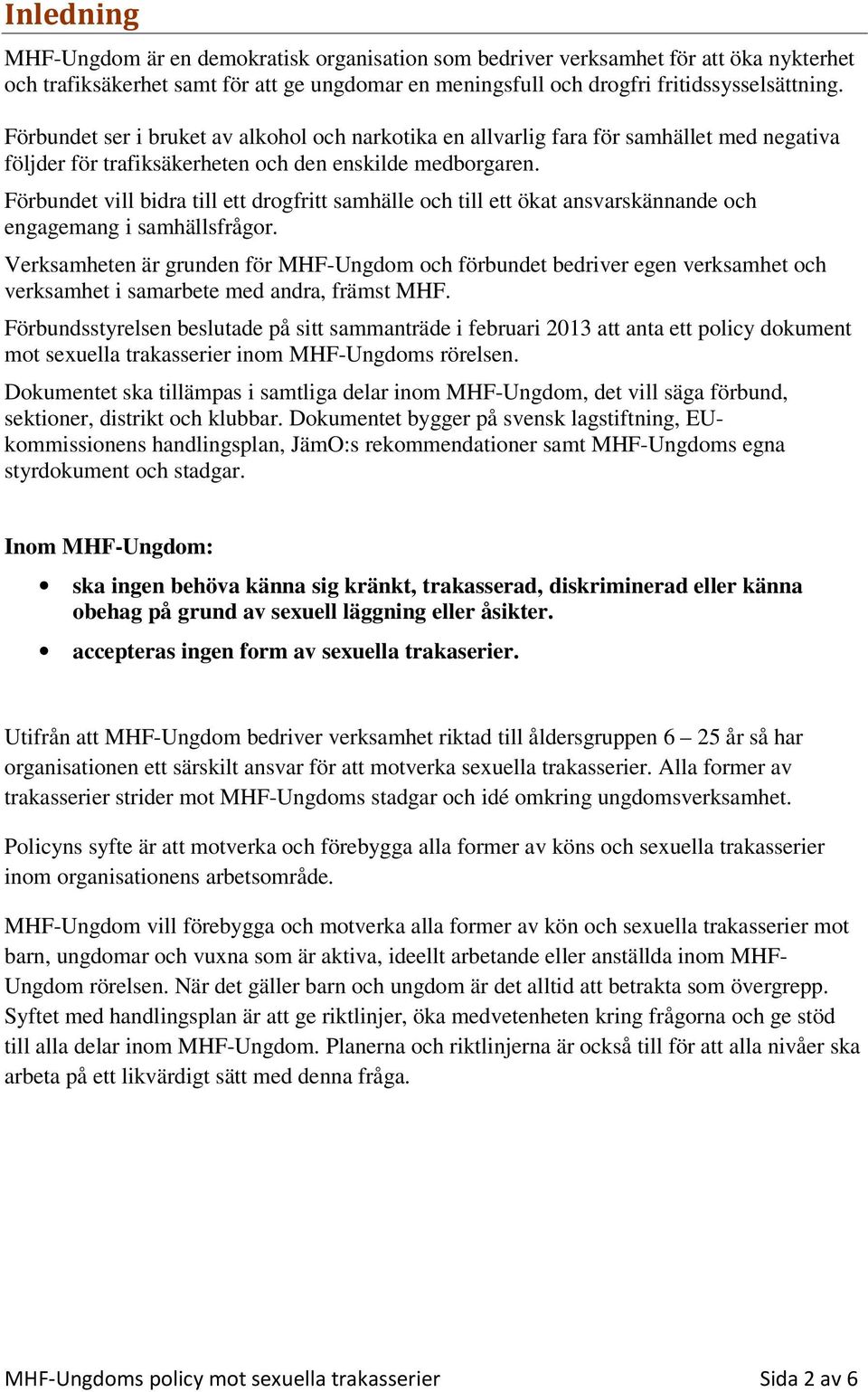 Förbundet vill bidra till ett drogfritt samhälle och till ett ökat ansvarskännande och engagemang i samhällsfrågor.