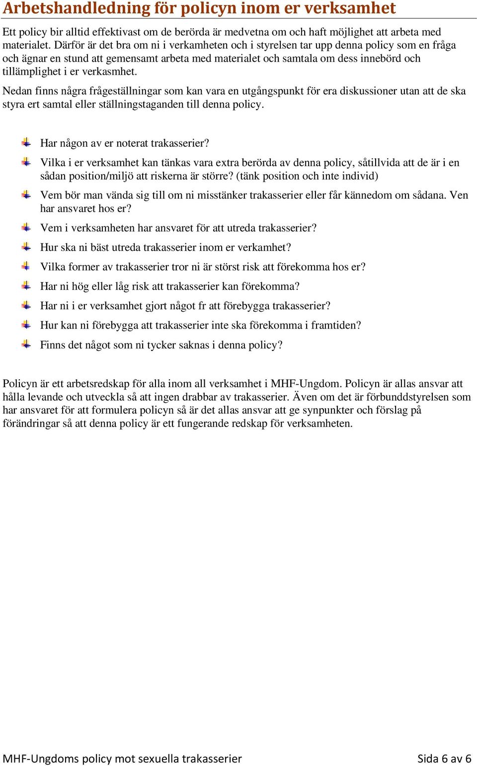 verkasmhet. Nedan finns några frågeställningar som kan vara en utgångspunkt för era diskussioner utan att de ska styra ert samtal eller ställningstaganden till denna policy.