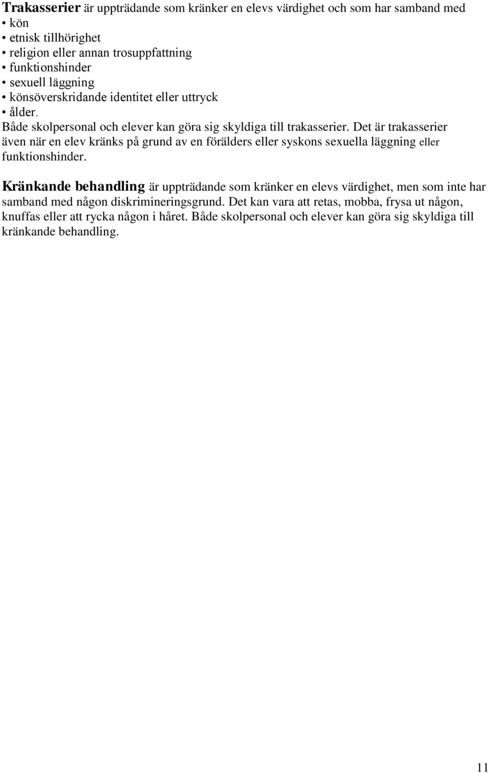 Det är trakasserier även när en elev kränks på grund av en förälders eller syskons sexuella läggning eller funktionshinder.