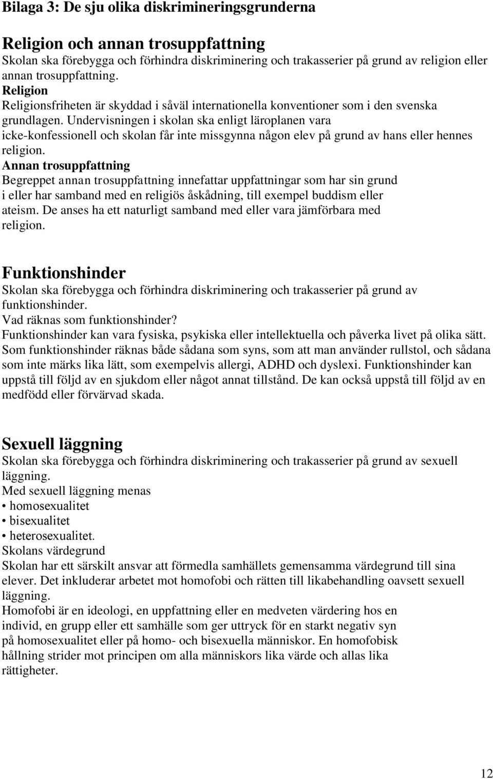 Undervisningen i skolan ska enligt läroplanen vara icke-konfessionell och skolan får inte missgynna någon elev på grund av hans eller hennes religion.