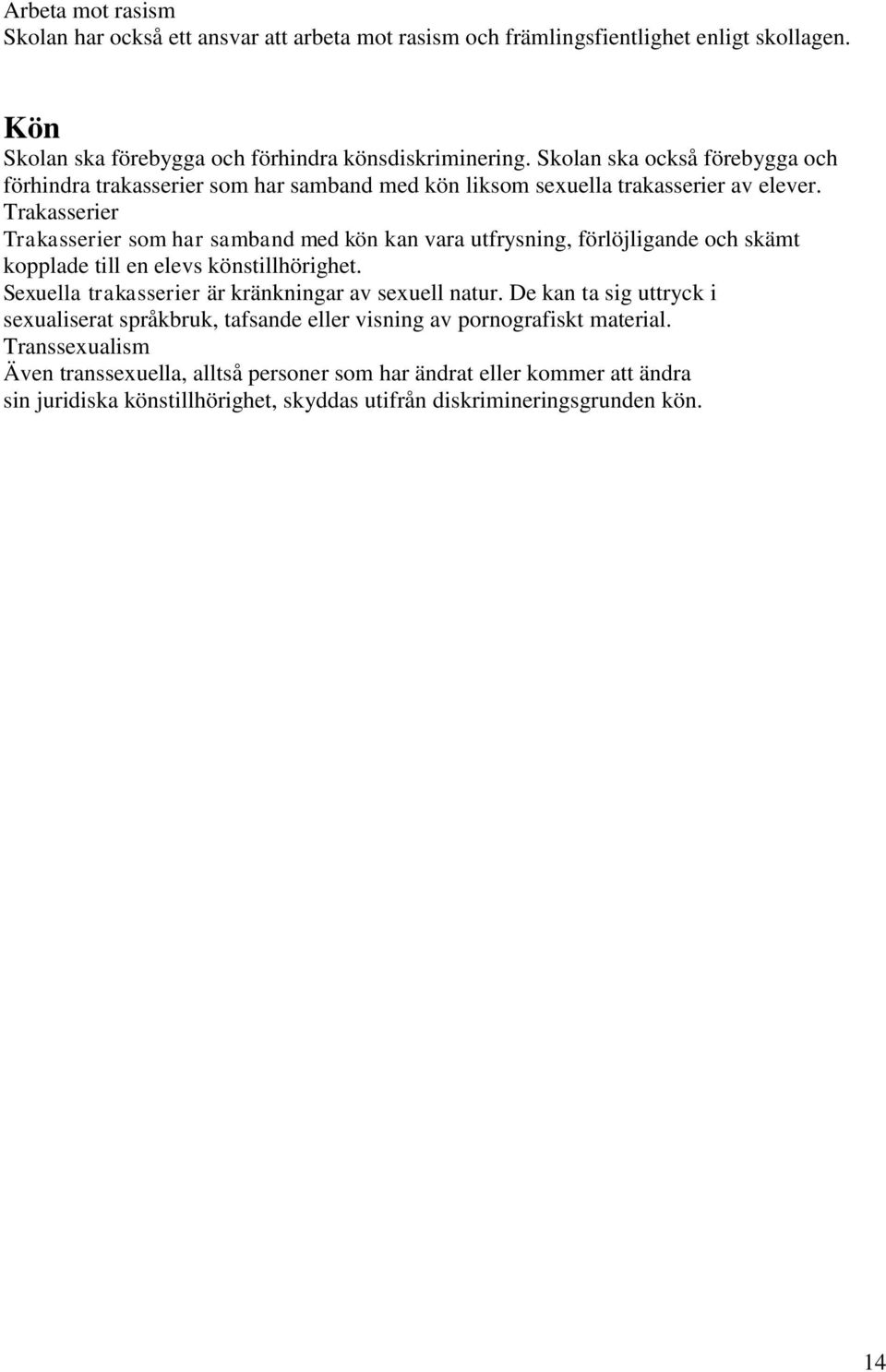 Trakasserier Trakasserier som har samband med kön kan vara utfrysning, förlöjligande och skämt kopplade till en elevs könstillhörighet.