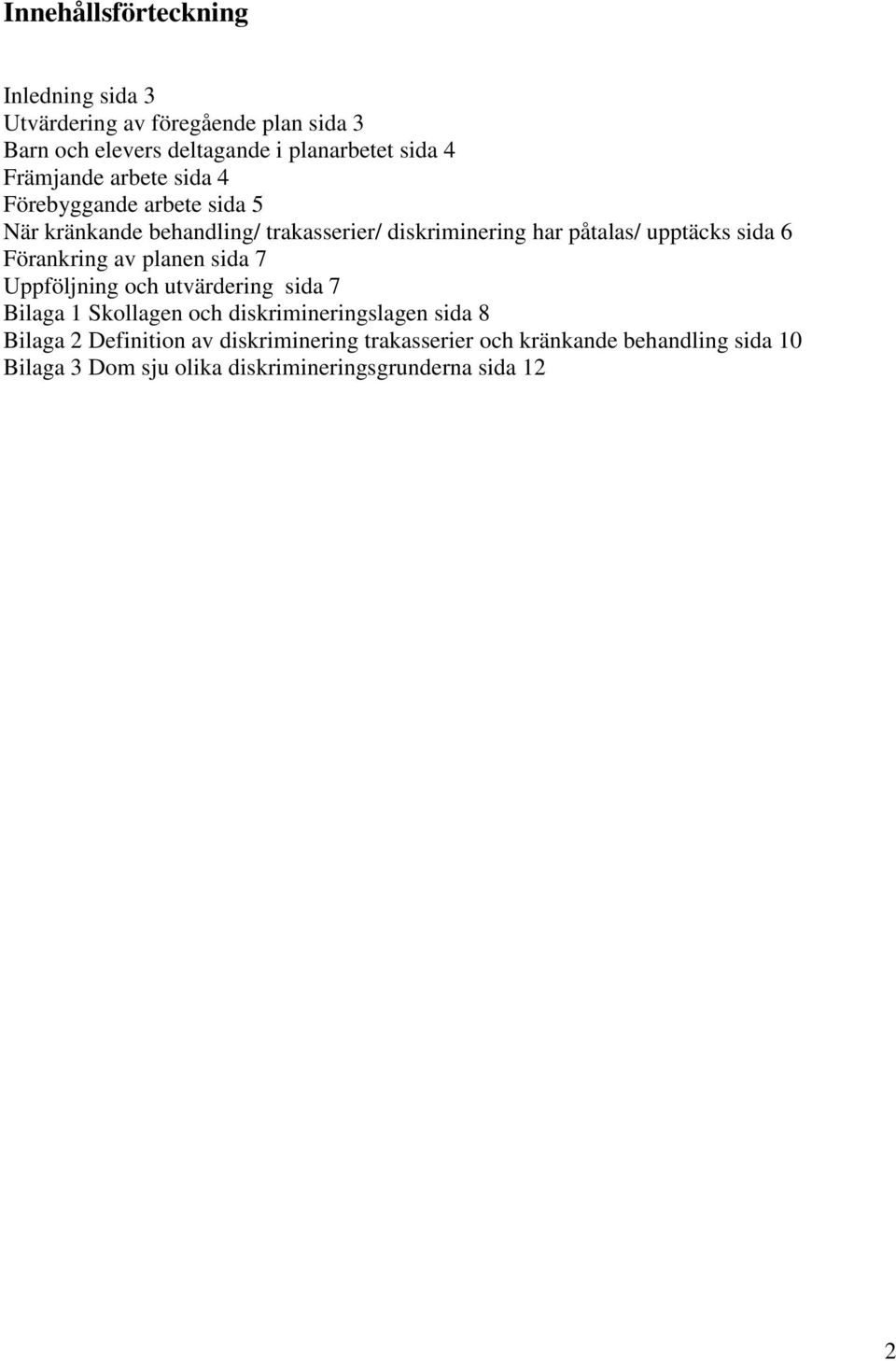 sida 6 Förankring av planen sida 7 Uppföljning och utvärdering sida 7 Bilaga 1 Skollagen och diskrimineringslagen sida 8 Bilaga