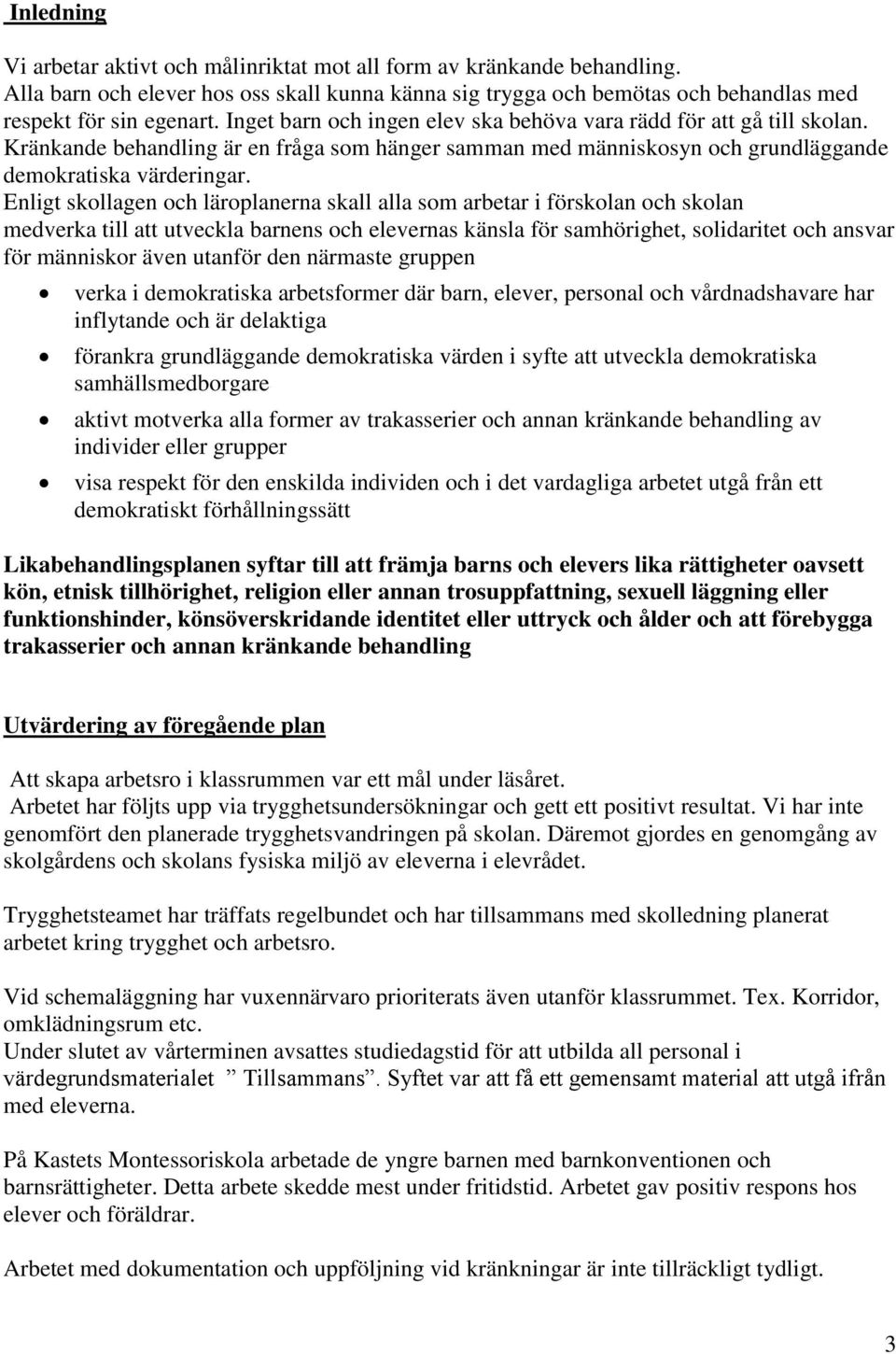 Enligt skollagen och läroplanerna skall alla som arbetar i förskolan och skolan medverka till att utveckla barnens och elevernas känsla för samhörighet, solidaritet och ansvar för människor även