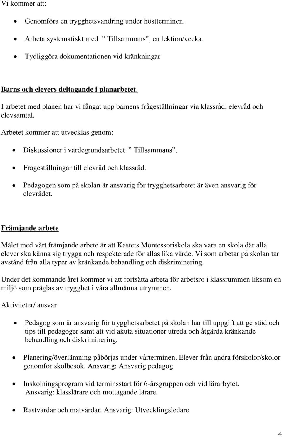 Arbetet kommer att utvecklas genom: Diskussioner i värdegrundsarbetet Tillsammans. Frågeställningar till elevråd och klassråd.