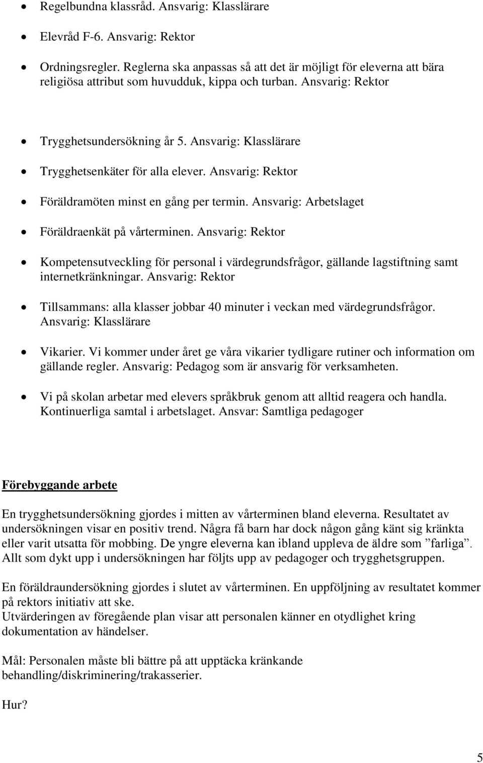 Ansvarig: Klasslärare Trygghetsenkäter för alla elever. Ansvarig: Rektor Föräldramöten minst en gång per termin. Ansvarig: Arbetslaget Föräldraenkät på vårterminen.
