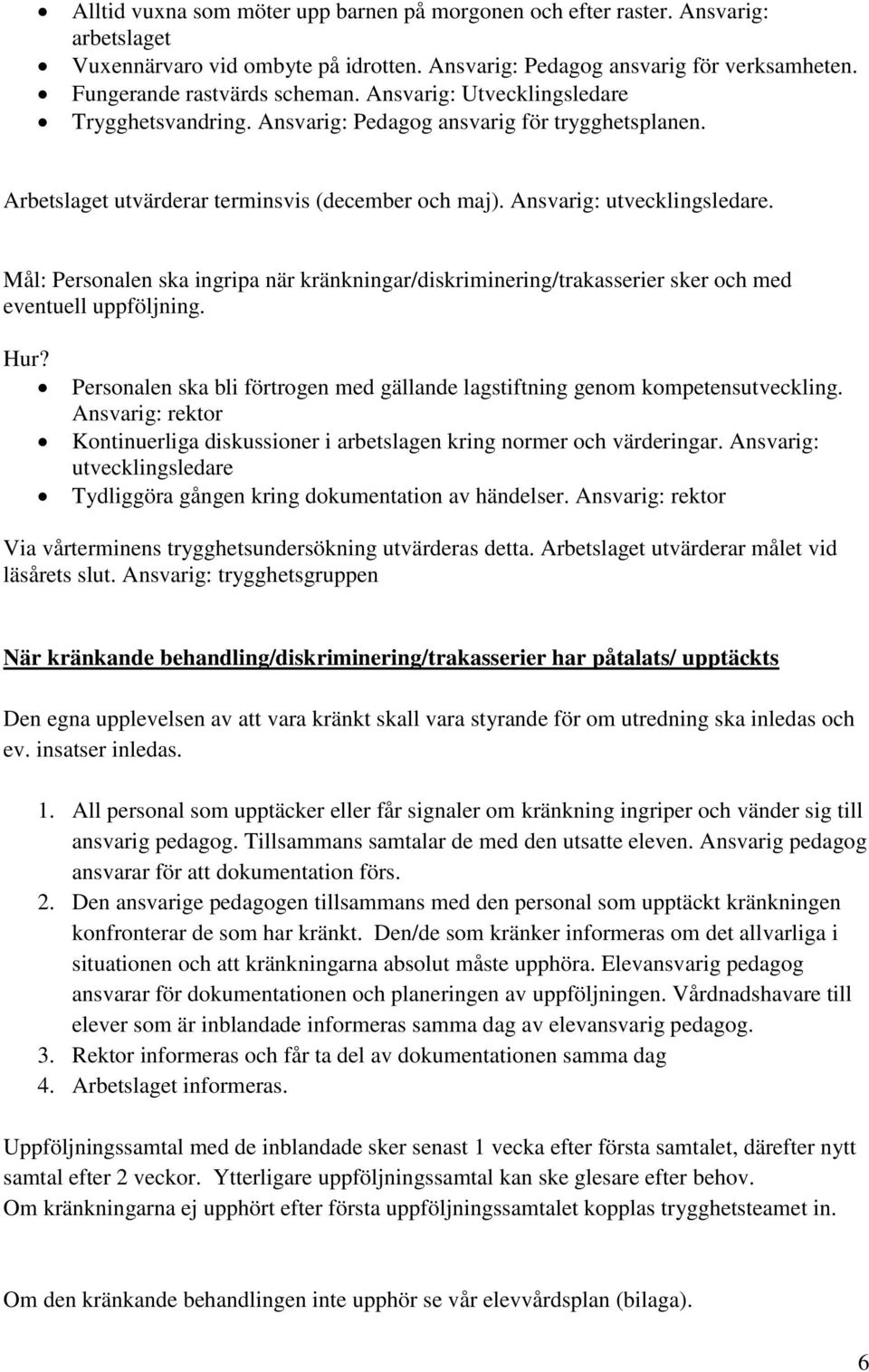 Mål: Personalen ska ingripa när kränkningar/diskriminering/trakasserier sker och med eventuell uppföljning. Hur? Personalen ska bli förtrogen med gällande lagstiftning genom kompetensutveckling.