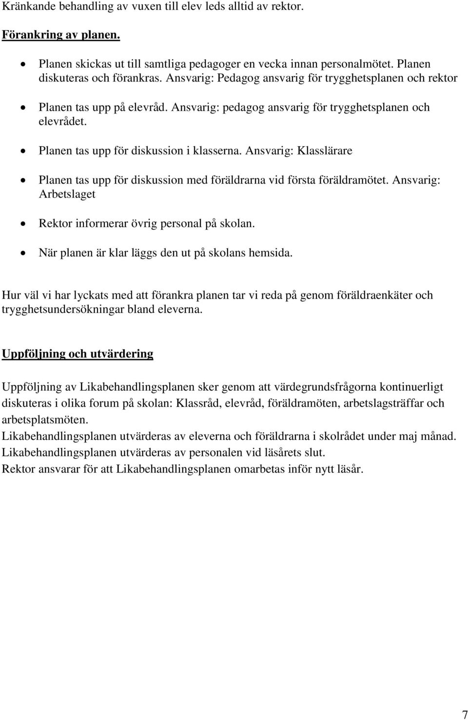 Ansvarig: Klasslärare Planen tas upp för diskussion med föräldrarna vid första föräldramötet. Ansvarig: Arbetslaget Rektor informerar övrig personal på skolan.
