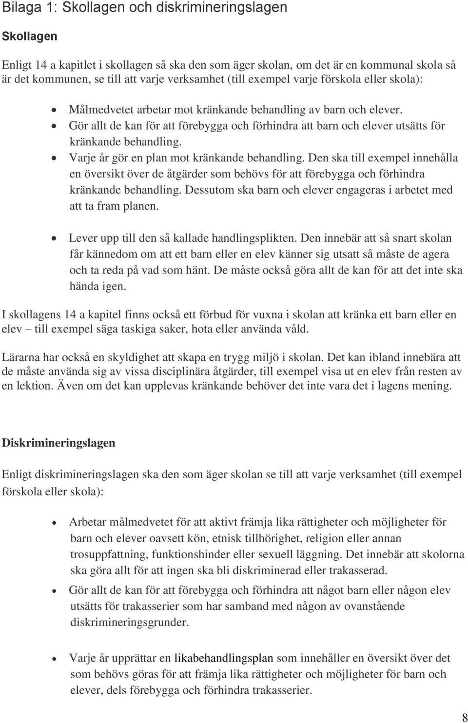 Gör allt de kan för att förebygga och förhindra att barn och elever utsätts för kränkande behandling. Varje år gör en plan mot kränkande behandling.
