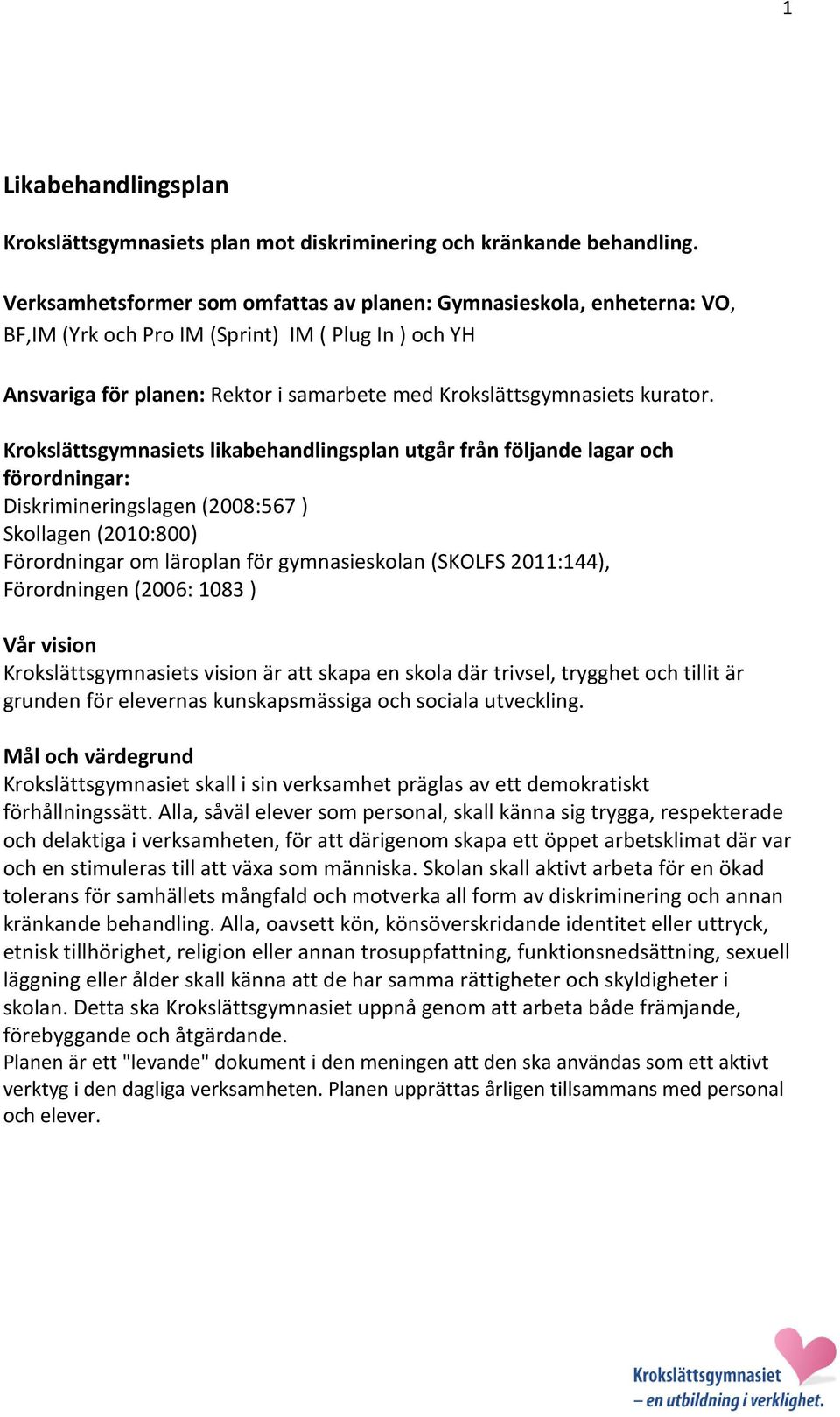 Krokslättsgymnasiets likabehandlingsplan utgår från följande lagar och förordningar: Diskrimineringslagen (2008:567 ) Skollagen (2010:800) Förordningar om läroplan för gymnasieskolan (SKOLFS