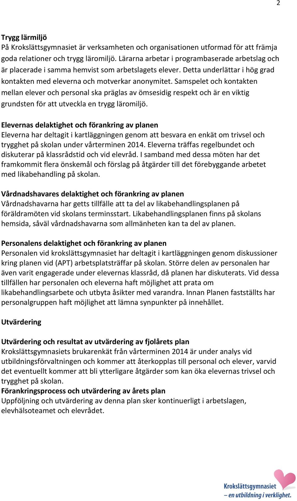 Samspelet och kontakten mellan elever och personal ska präglas av ömsesidig respekt och är en viktig grundsten för att utveckla en trygg läromiljö.