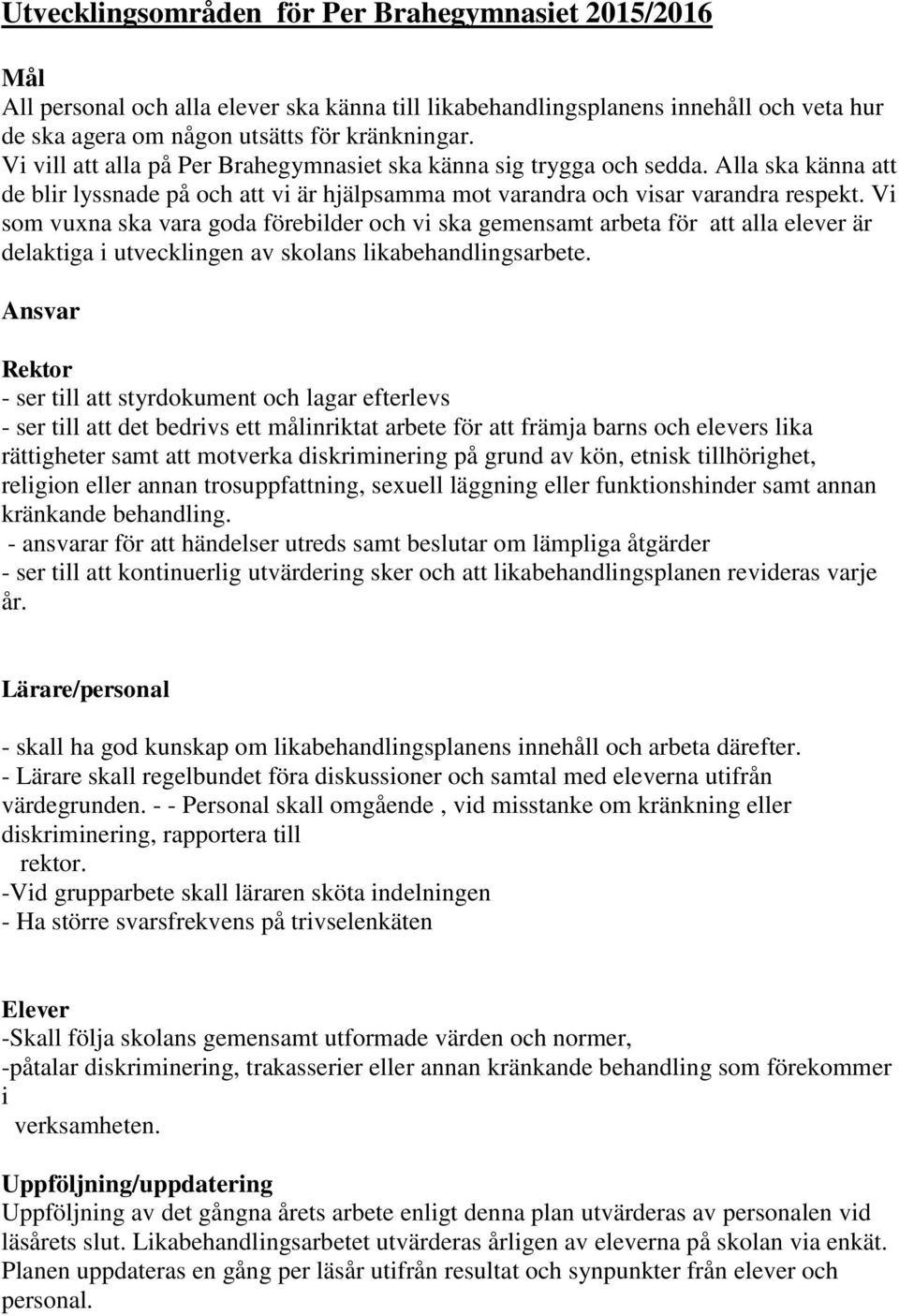 Vi som vuxna ska vara goda förebilder och vi ska gemensamt arbeta för att alla elever är delaktiga i utvecklingen av skolans likabehandlingsarbete.