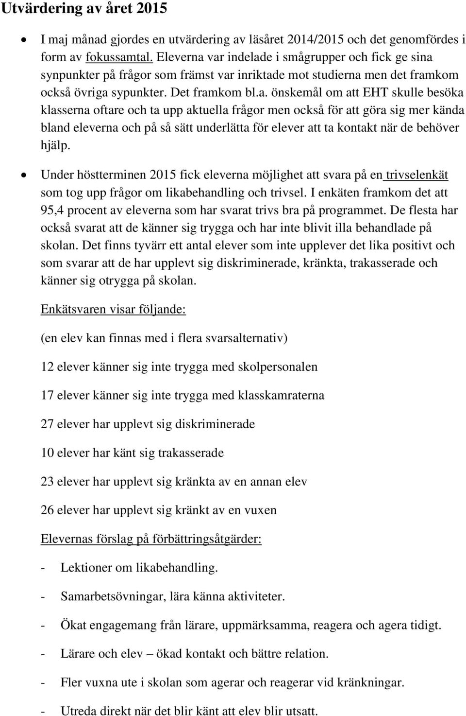 var indelade i smågrupper och fick ge sina synpunkter på frågor som främst var inriktade mot studierna men det framkom också övriga sypunkter. Det framkom bl.a. önskemål om att EHT skulle besöka