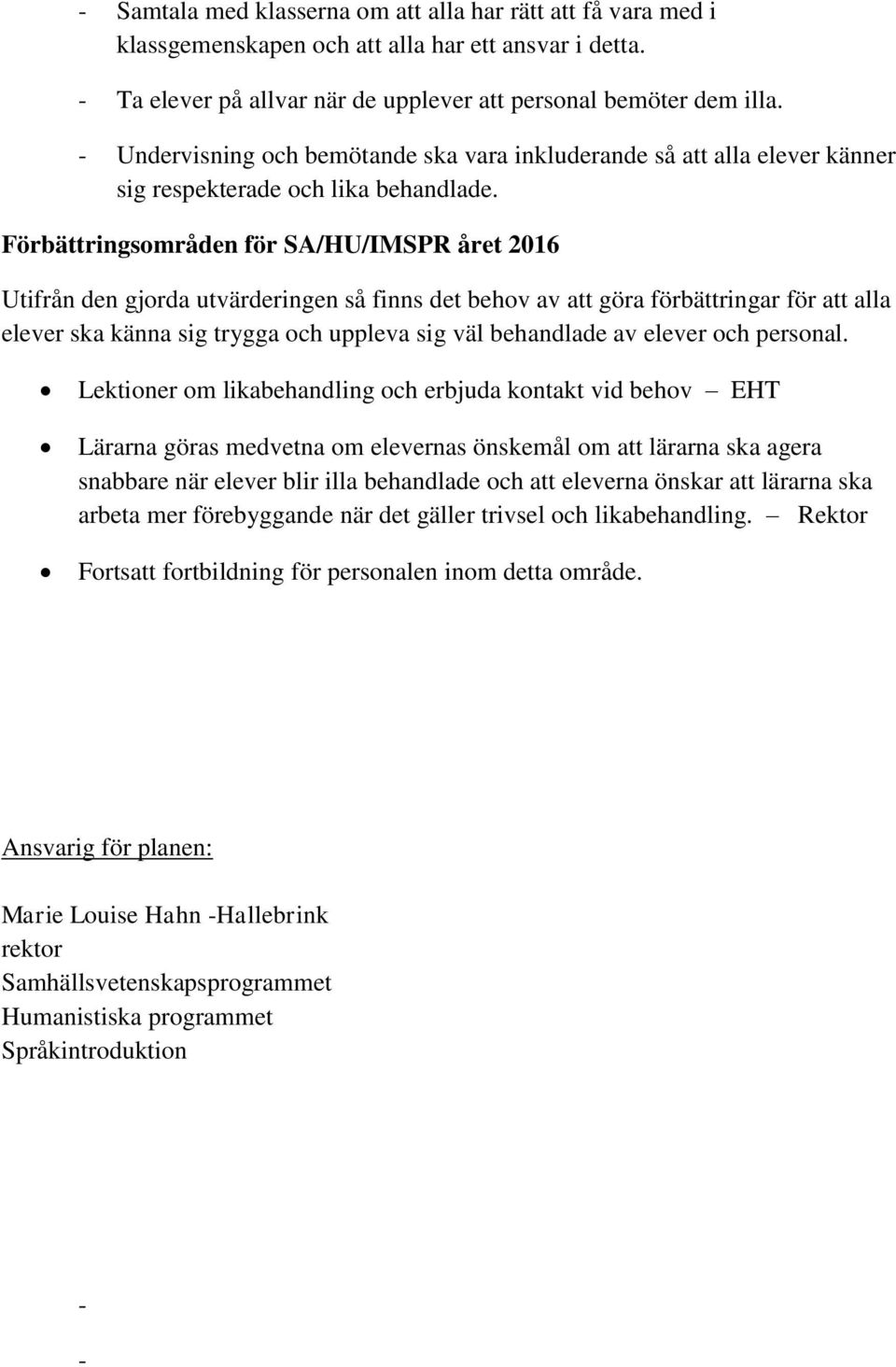 Förbättringsområden för SA/HU/IMSPR året 2016 Utifrån den gjorda utvärderingen så finns det behov av att göra förbättringar för att alla elever ska känna sig trygga och uppleva sig väl behandlade av