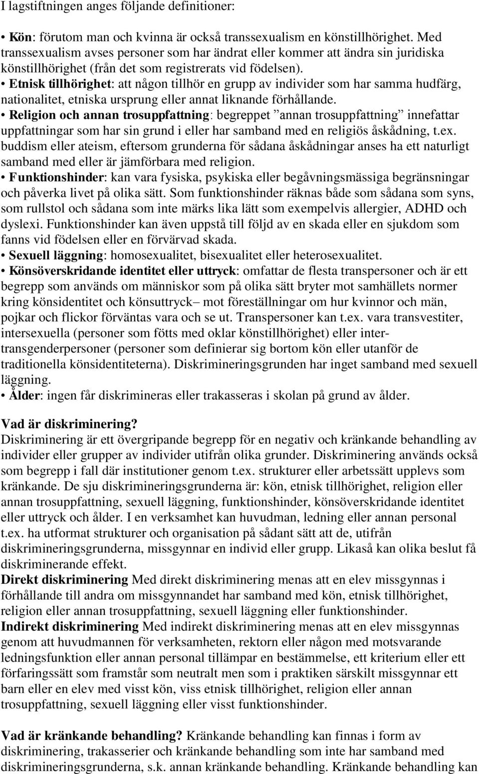Etnisk tillhörighet: att någon tillhör en grupp av individer som har samma hudfärg, nationalitet, etniska ursprung eller annat liknande förhållande.