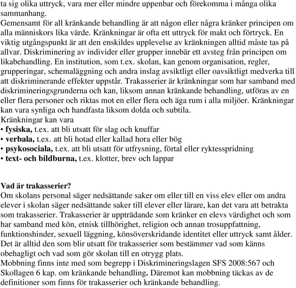 En viktig utgångspunkt är att den enskildes upplevelse av kränkningen alltid måste tas på allvar. Diskriminering av individer eller grupper innebär ett avsteg från principen om likabehandling.
