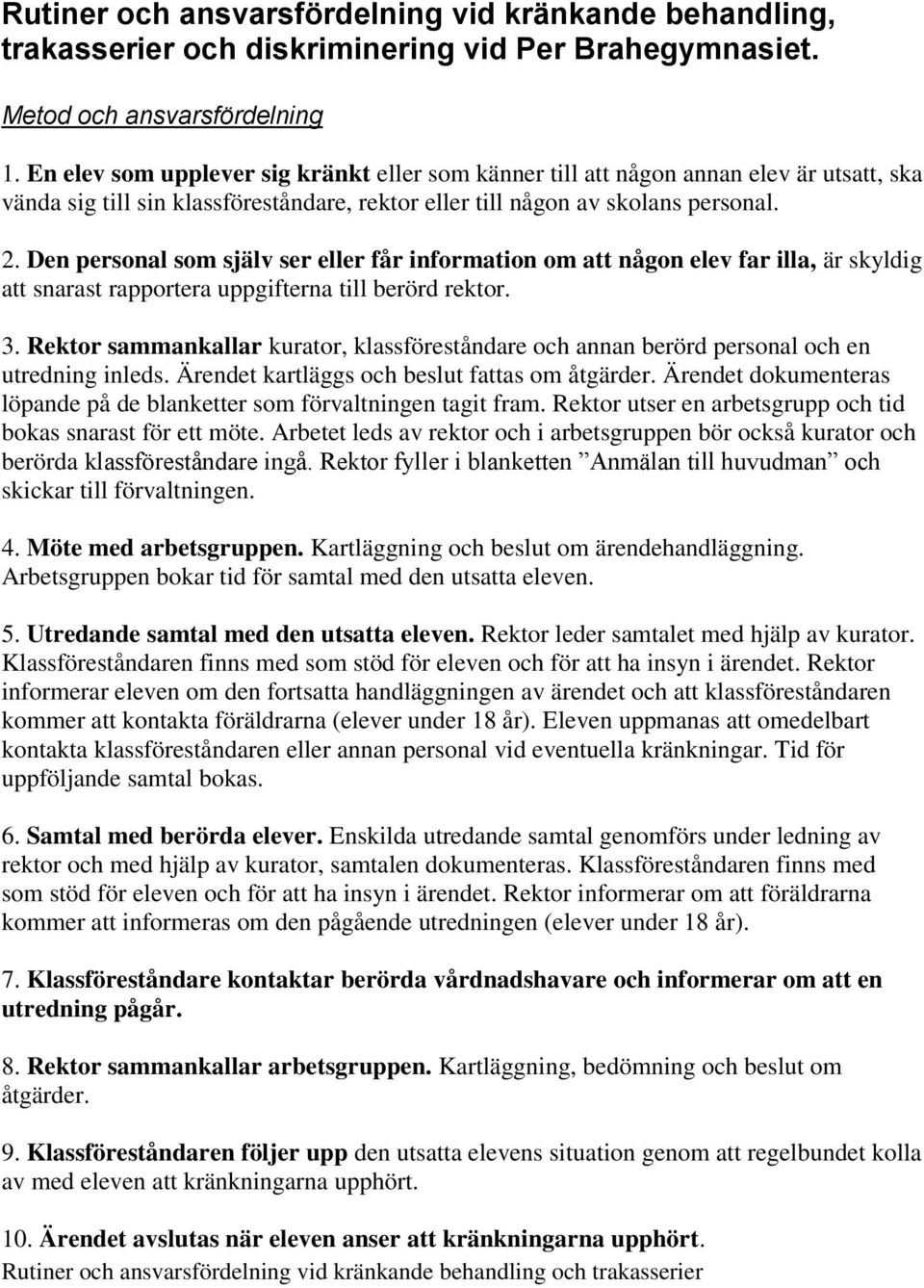 Den personal som själv ser eller får information om att någon elev far illa, är skyldig att snarast rapportera uppgifterna till berörd rektor. 3.
