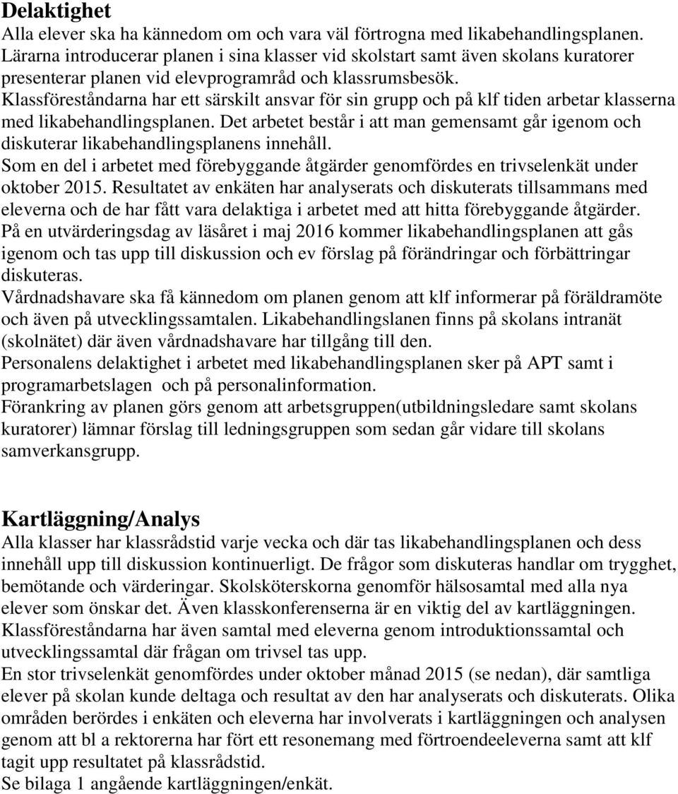 Klassföreståndarna har ett särskilt ansvar för sin grupp och på klf tiden arbetar klasserna med likabehandlingsplanen.