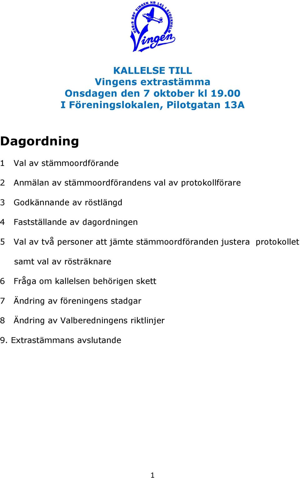 protokollförare 3 Godkännande av röstlängd 4 Fastställande av dagordningen 5 Val av två personer att jämte