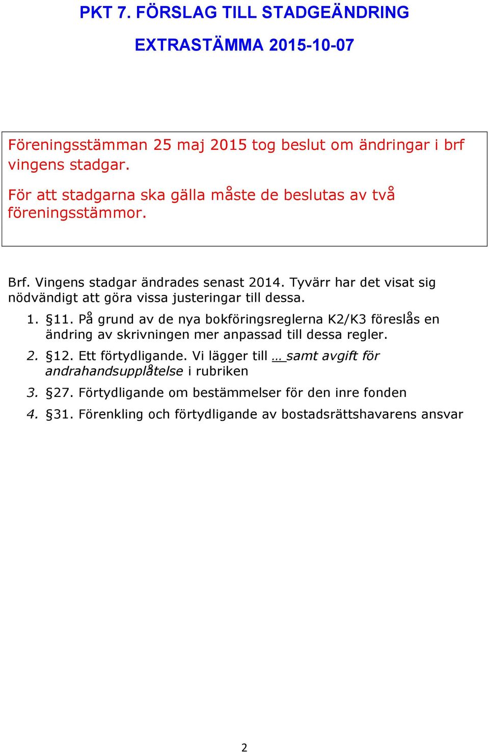 Tyvärr har det visat sig nödvändigt att göra vissa justeringar till dessa. 1. 11.