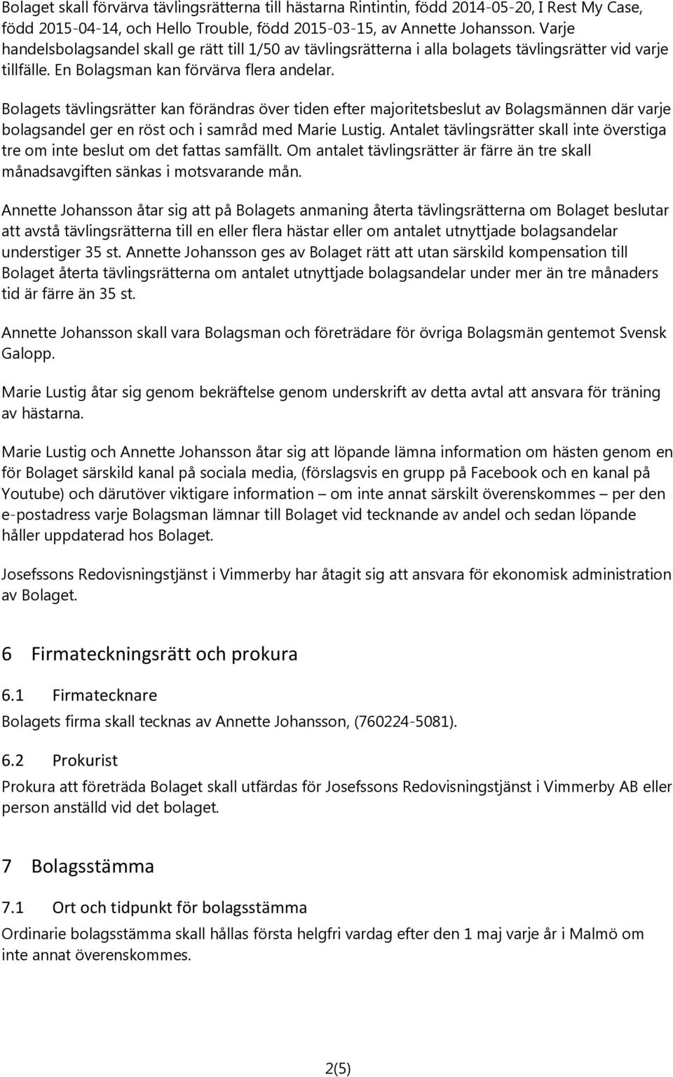 Bolagets tävlingsrätter kan förändras över tiden efter majoritetsbeslut av Bolagsmännen där varje bolagsandel ger en röst och i samråd med Marie Lustig.