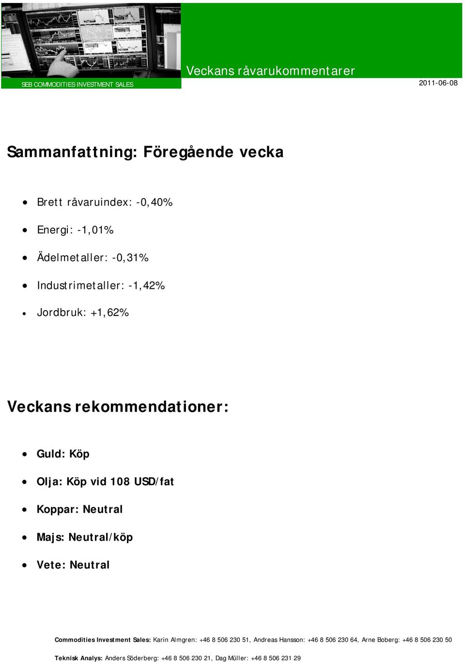 Ädelmetaller: -0,31% Industrimetaller: -1,42% Jordbruk: +1,62% Veckans