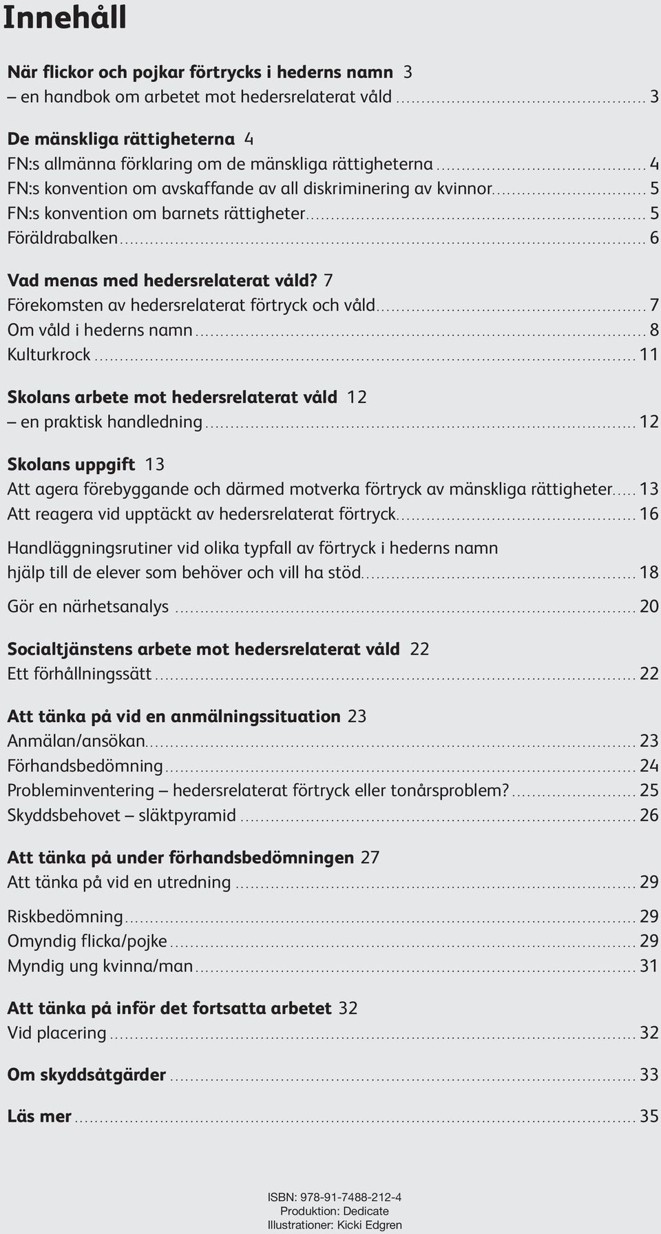 7 Förekomsten av hedersrelaterat förtryck och våld.... 7 Om våld i hederns namn.......................................................................................... 8 Kulturkrock.