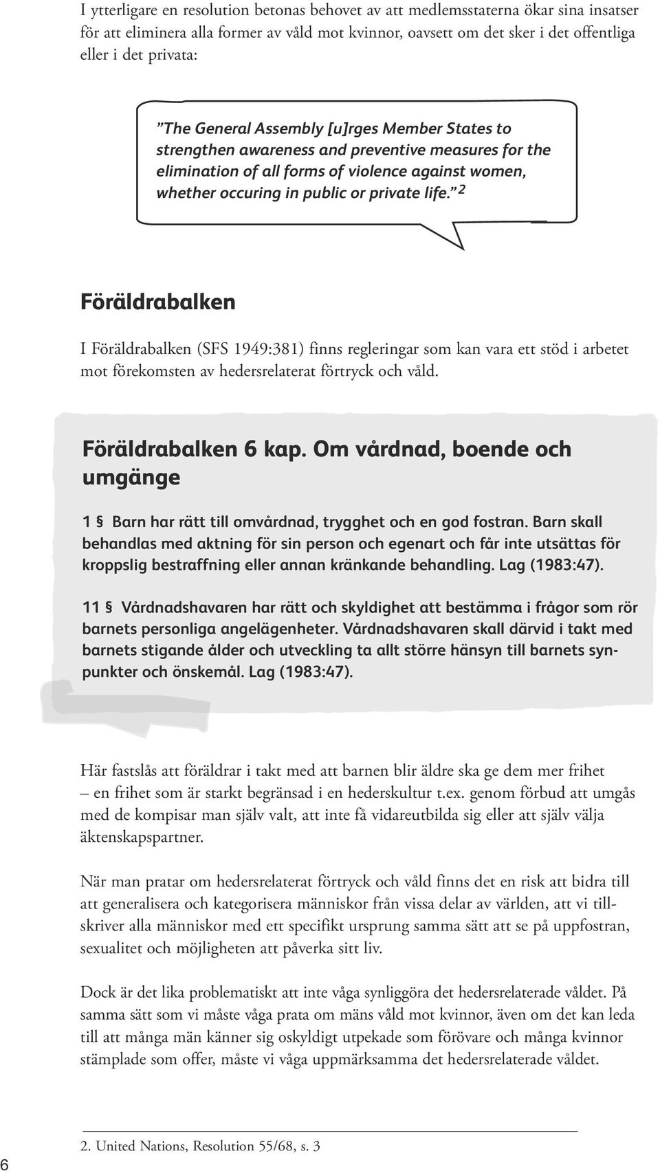 2 Föräldrabalken I Föräldrabalken (SFS 1949:381) finns regleringar som kan vara ett stöd i arbetet mot förekomsten av hedersrelaterat förtryck och våld. Föräldrabalken 6 kap.