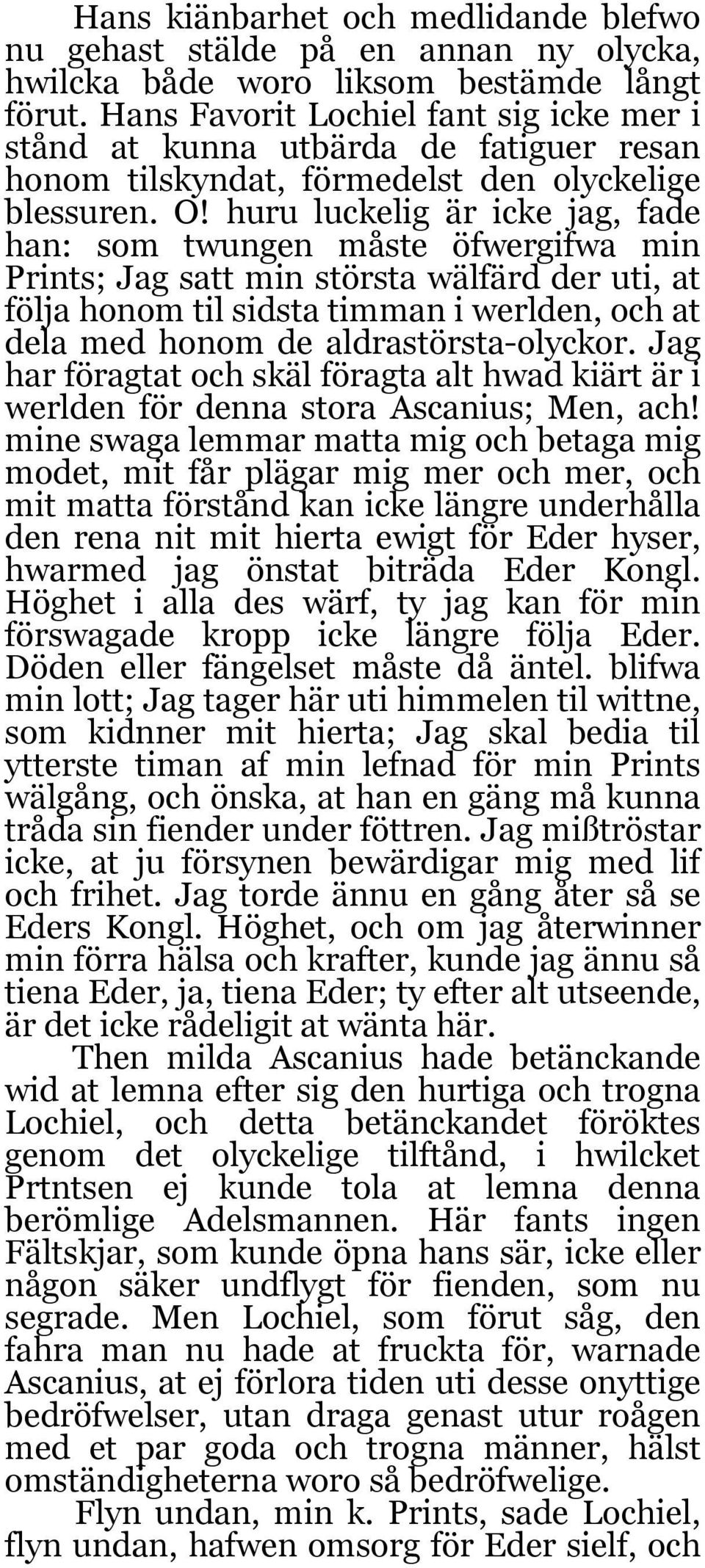 huru luckelig är icke jag, fade han: som twungen måste öfwergifwa min Prints; Jag satt min största wälfärd der uti, at följa honom til sidsta timman i werlden, och at dela med honom de