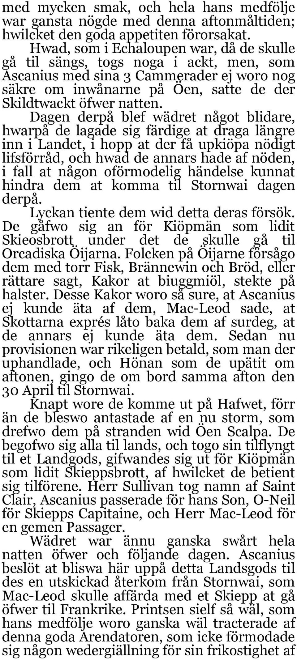 Dagen derpå blef wädret något blidare, hwarpå de lagade sig färdige at draga längre inn i Landet, i hopp at der få upkiöpa nödigt lifsförråd, och hwad de annars hade af nöden, i fall at någon