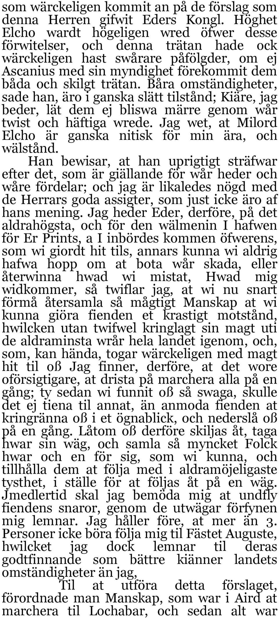 Båra omständigheter, sade han, äro i ganska slätt tilstånd; Kiäre, jag beder, lät dem ej bliswa märre genom wår twist och häftiga wrede.