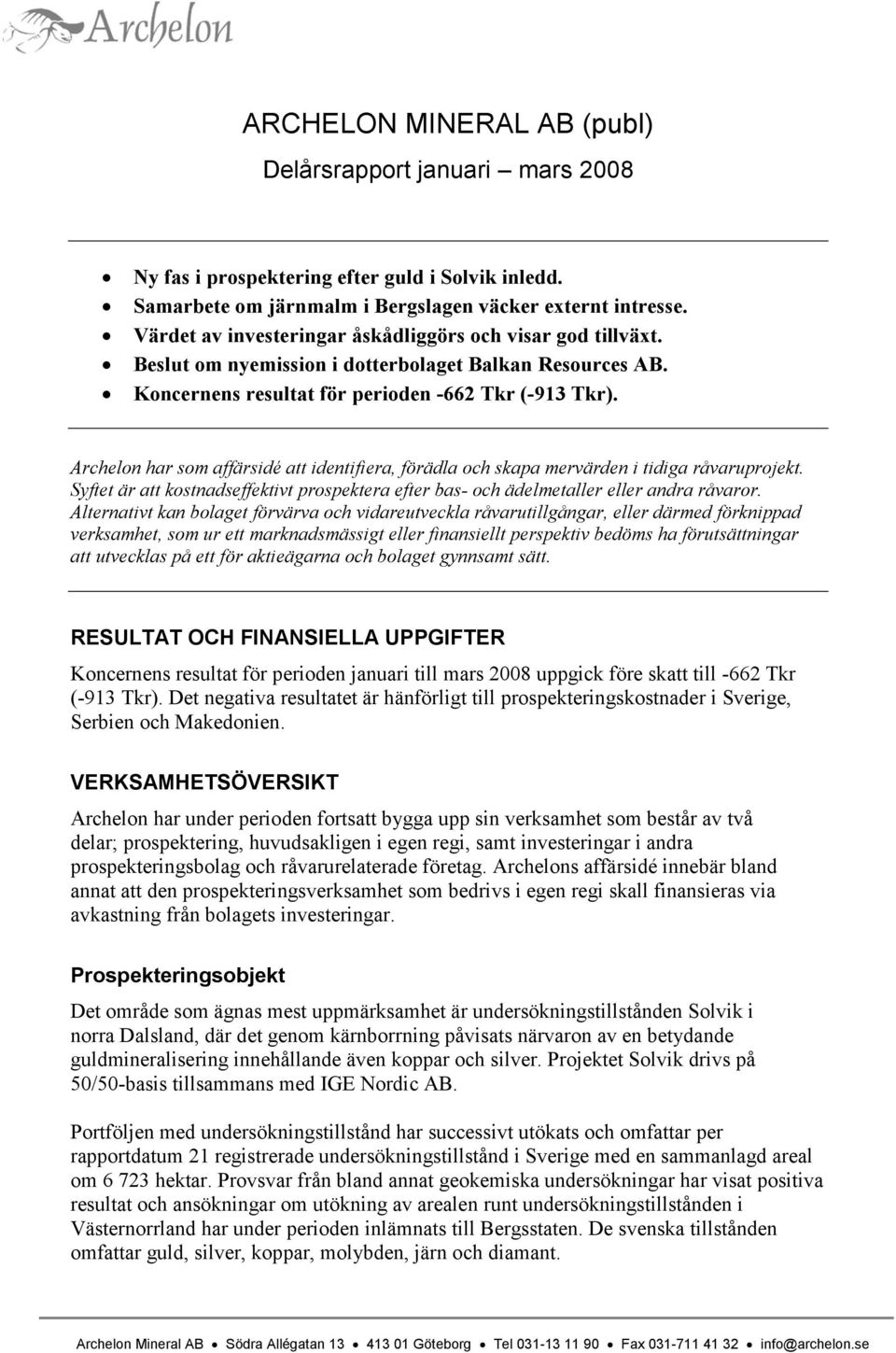 Archelon har som affärsidé att identifiera, förädla och skapa mervärden i tidiga råvaruprojekt. Syftet är att kostnadseffektivt prospektera efter bas- och ädelmetaller eller andra råvaror.