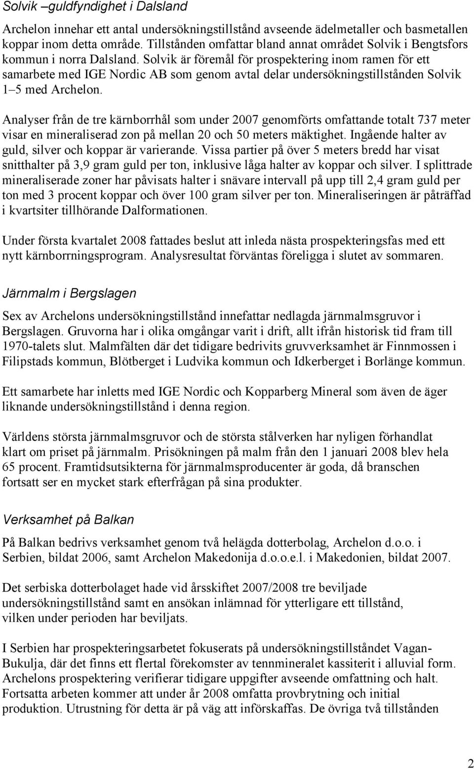 Solvik är föremål för prospektering inom ramen för ett samarbete med IGE Nordic AB som genom avtal delar undersökningstillstånden Solvik 1 5 med Archelon.