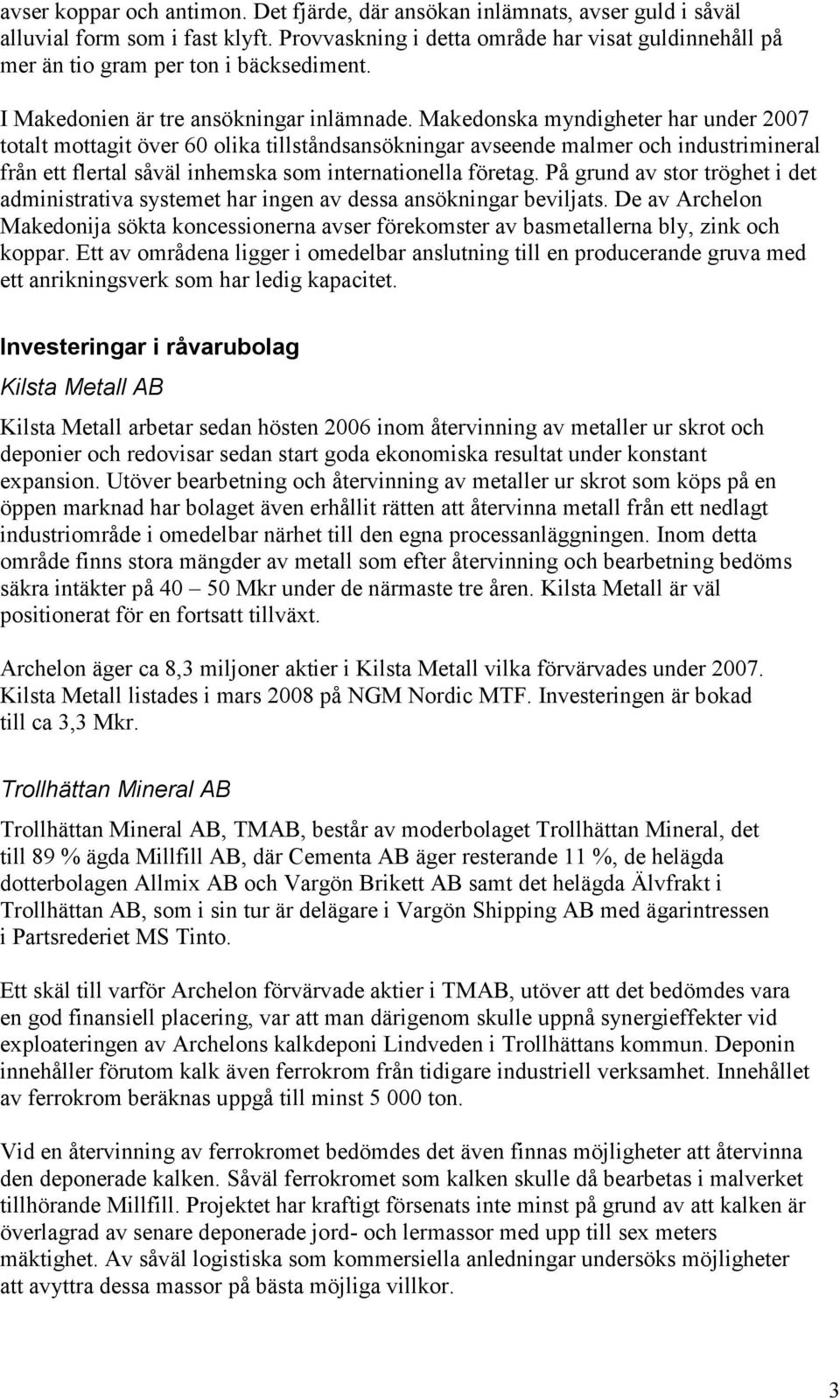 Makedonska myndigheter har under 2007 totalt mottagit över 60 olika tillståndsansökningar avseende malmer och industrimineral från ett flertal såväl inhemska som internationella företag.