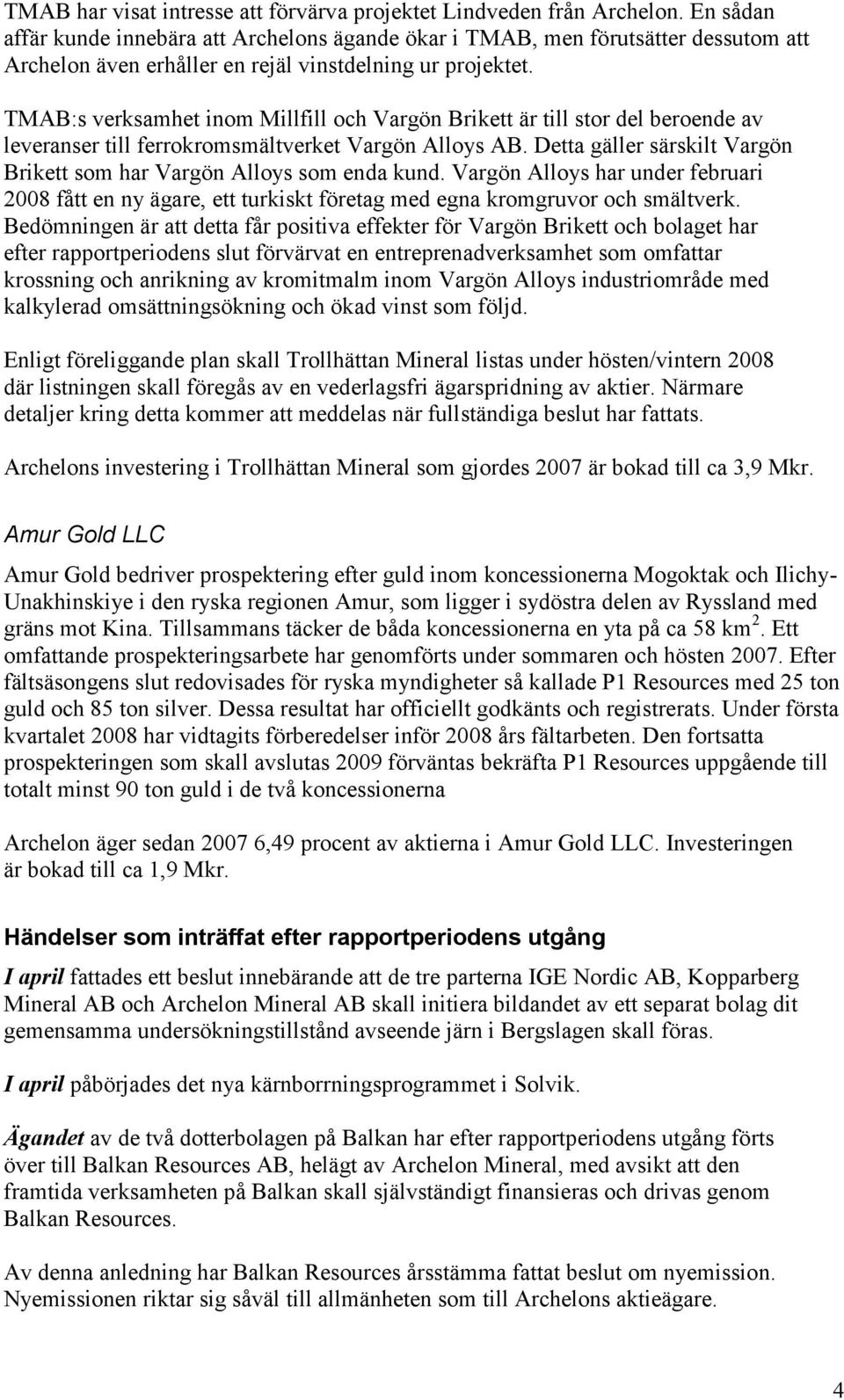 TMAB:s verksamhet inom Millfill och Vargön Brikett är till stor del beroende av leveranser till ferrokromsmältverket Vargön Alloys AB.
