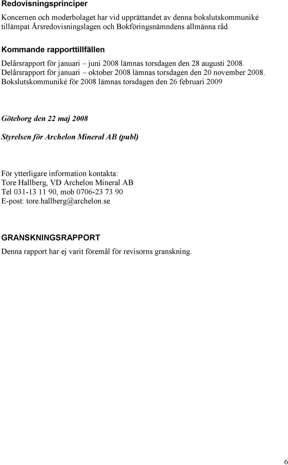 Delårsrapport för januari oktober 2008 lämnas torsdagen den 20 november 2008.