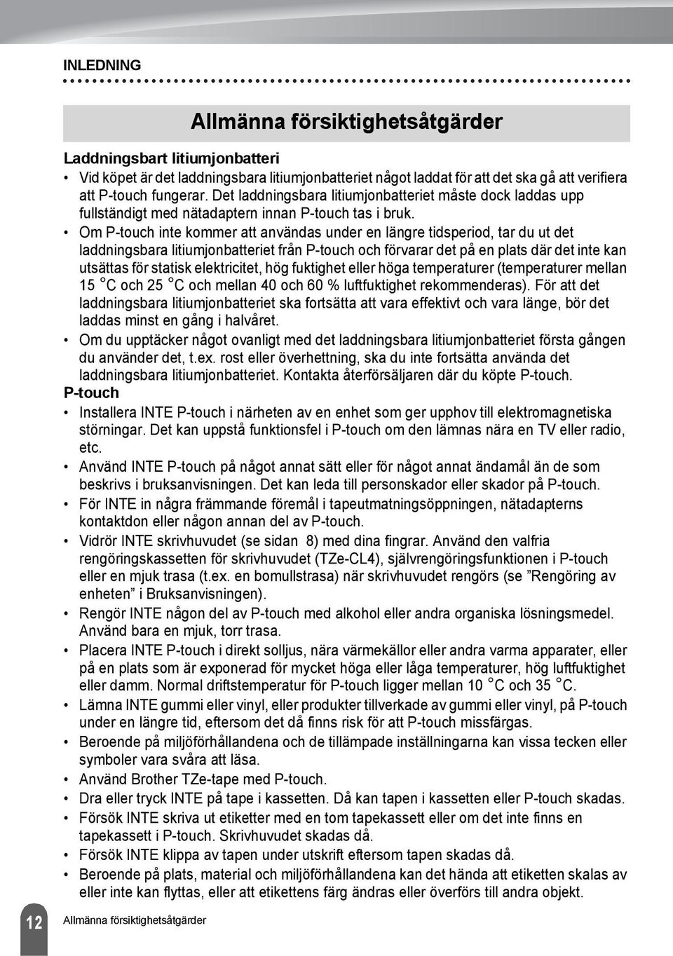 Om P-touch inte kommer att användas under en längre tidsperiod, tar du ut det laddningsbara litiumjonbatteriet från P-touch och förvarar det på en plats där det inte kan utsättas för statisk